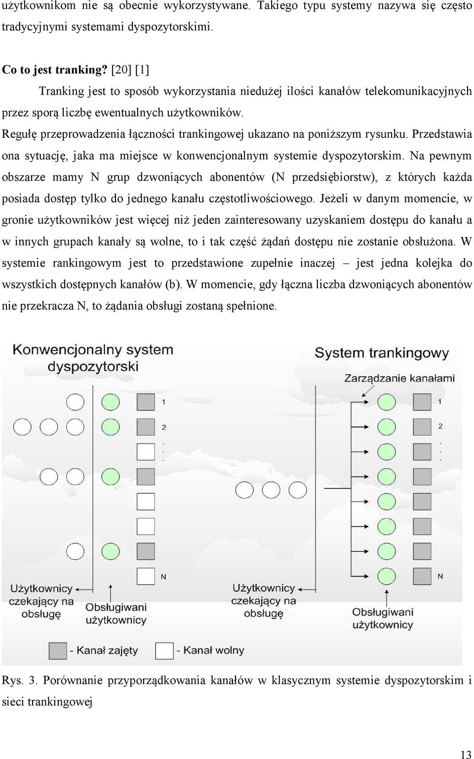 Regułę przeprowadzenia łączności trankingowej ukazano na poniższym rysunku. Przedstawia ona sytuację, jaka ma miejsce w konwencjonalnym systemie dyspozytorskim.