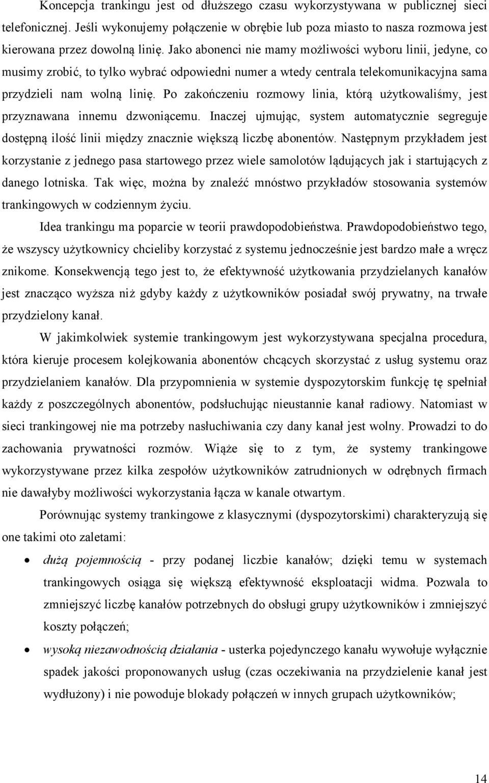 Po zakończeniu rozmowy linia, którą użytkowaliśmy, jest przyznawana innemu dzwoniącemu. Inaczej ujmując, system automatycznie segreguje dostępną ilość linii między znacznie większą liczbę abonentów.