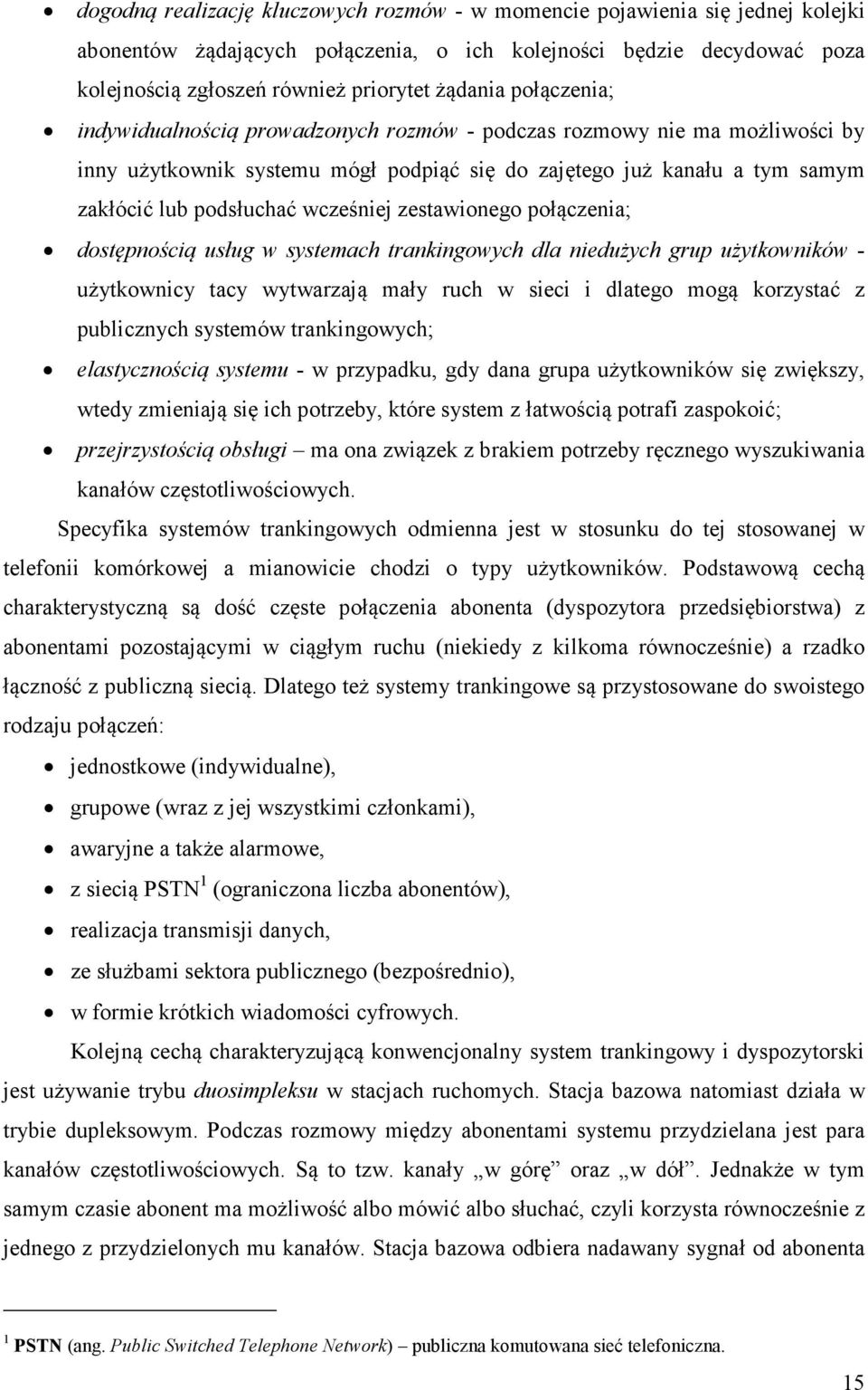 zestawionego połączenia; dostępnością usług w systemach trankingowych dla niedużych grup użytkowników - użytkownicy tacy wytwarzają mały ruch w sieci i dlatego mogą korzystać z publicznych systemów