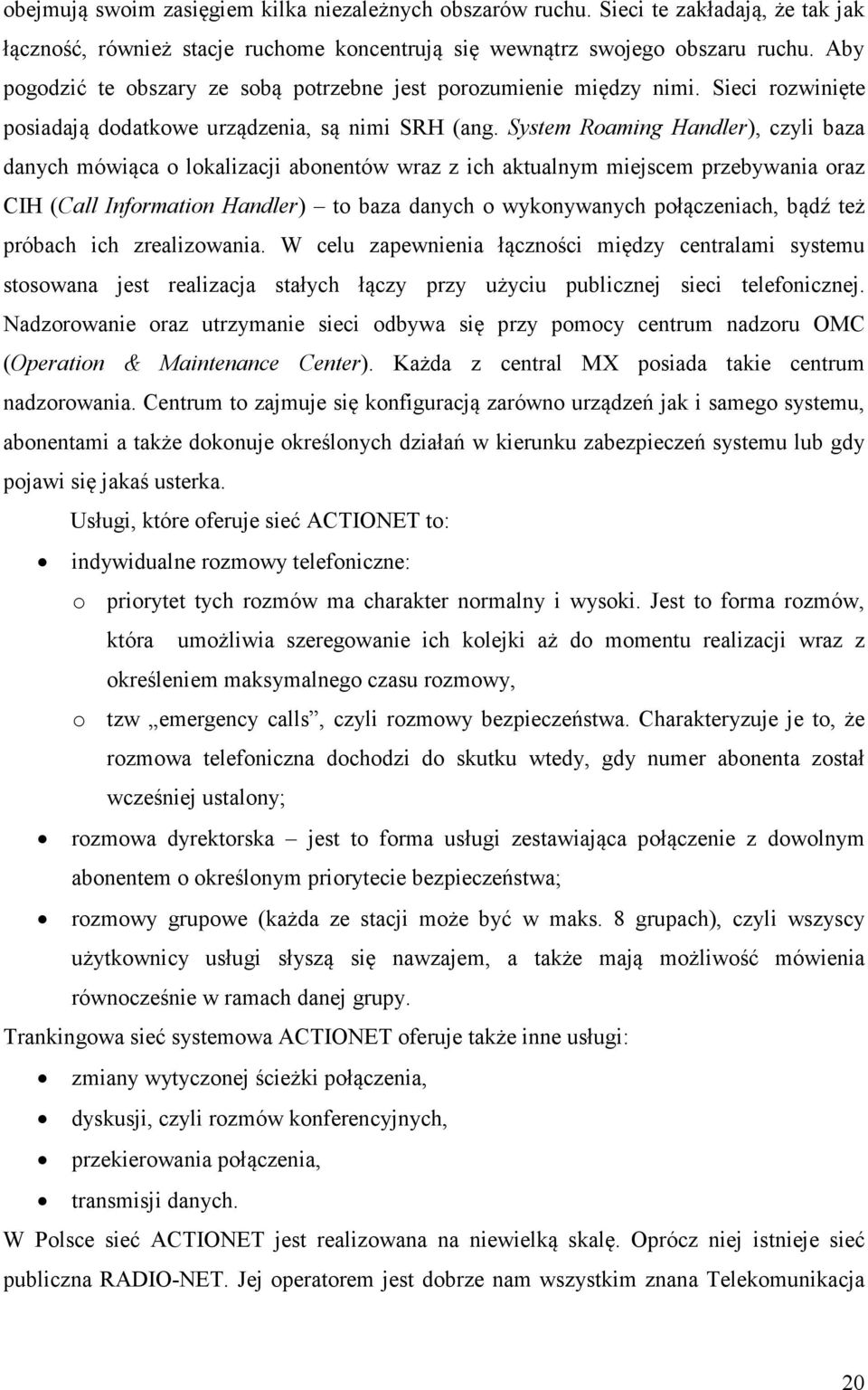 System Roaming Handler), czyli baza danych mówiąca o lokalizacji abonentów wraz z ich aktualnym miejscem przebywania oraz CIH (Call Information Handler) to baza danych o wykonywanych połączeniach,