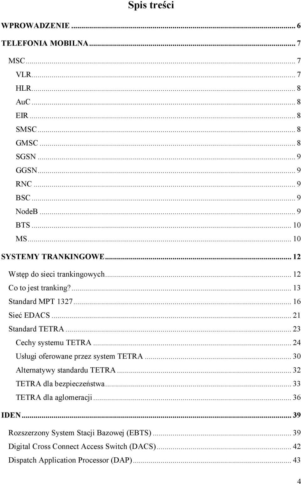 .. 21 Standard TETRA... 23 Cechy systemu TETRA... 24 Usługi oferowane przez system TETRA... 30 Alternatywy standardu TETRA... 32 TETRA dla bezpieczeństwa.