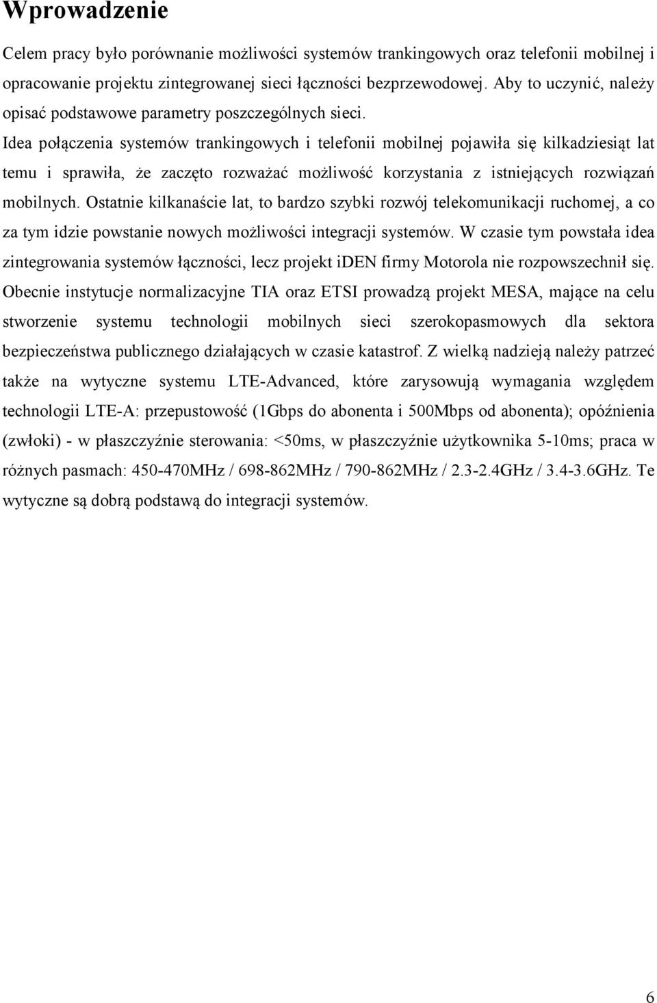 Idea połączenia systemów trankingowych i telefonii mobilnej pojawiła się kilkadziesiąt lat temu i sprawiła, że zaczęto rozważać możliwość korzystania z istniejących rozwiązań mobilnych.