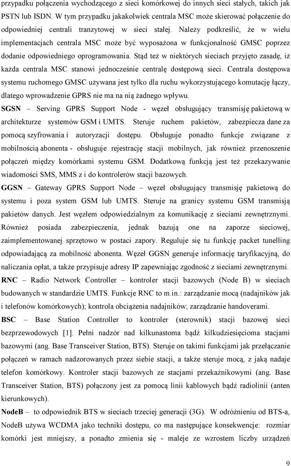 Należy podkreślić, że w wielu implementacjach centrala MSC może być wyposażona w funkcjonalność GMSC poprzez dodanie odpowiedniego oprogramowania.