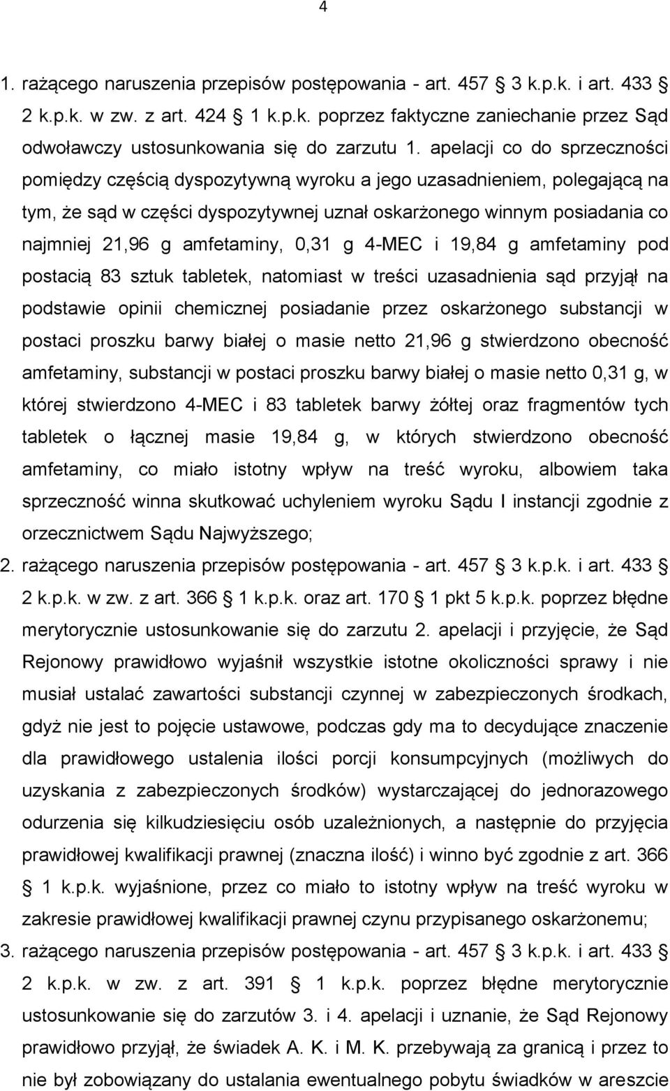 amfetaminy, 0,31 g 4-MEC i 19,84 g amfetaminy pod postacią 83 sztuk tabletek, natomiast w treści uzasadnienia sąd przyjął na podstawie opinii chemicznej posiadanie przez oskarżonego substancji w