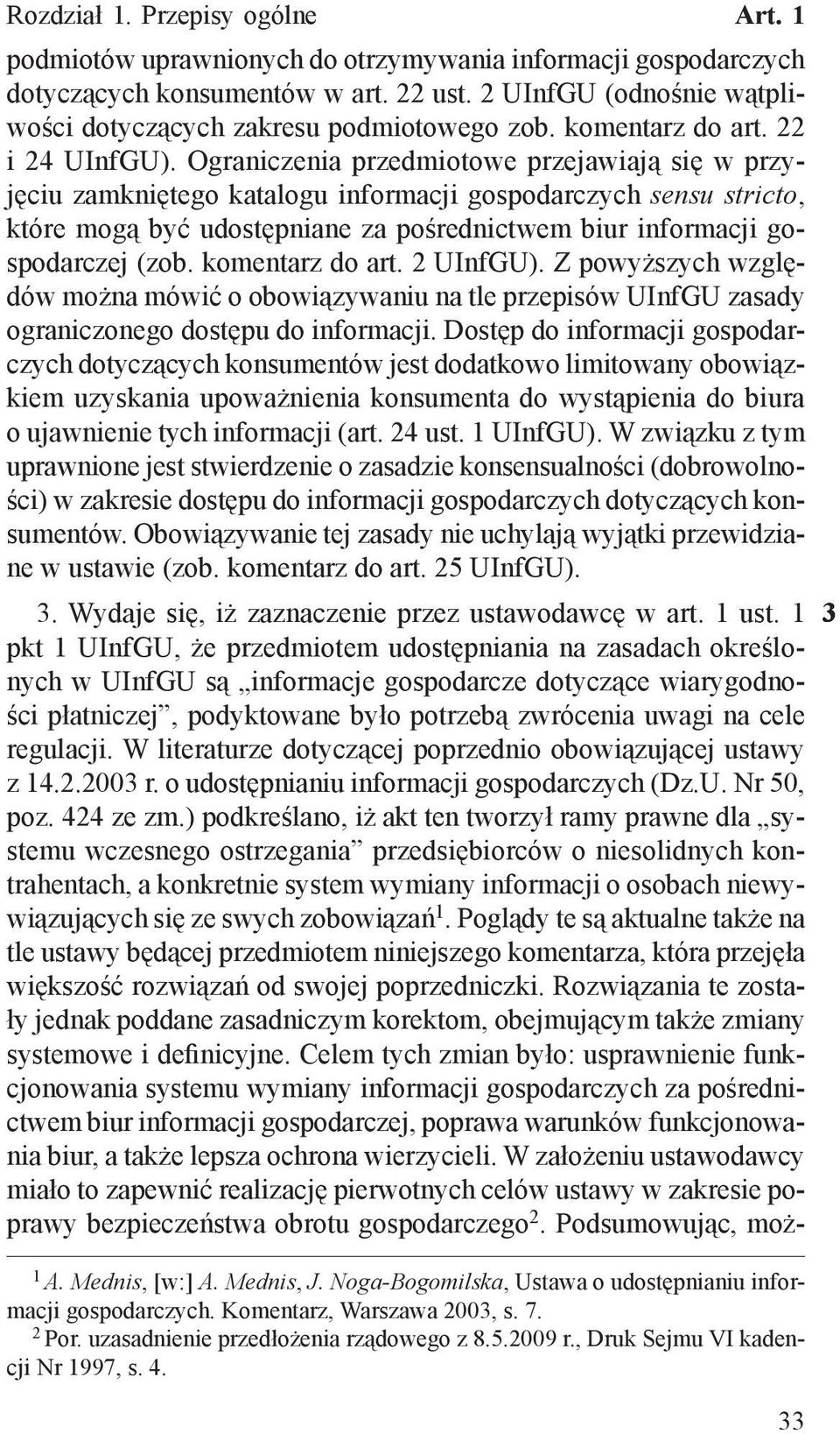 Ograniczenia przedmiotowe przejawiają się w przyjęciu zamkniętego katalogu informacji gospodarczych sensu stricto, które mogą być udostępniane za pośrednictwem biur informacji gospodarczej (zob.