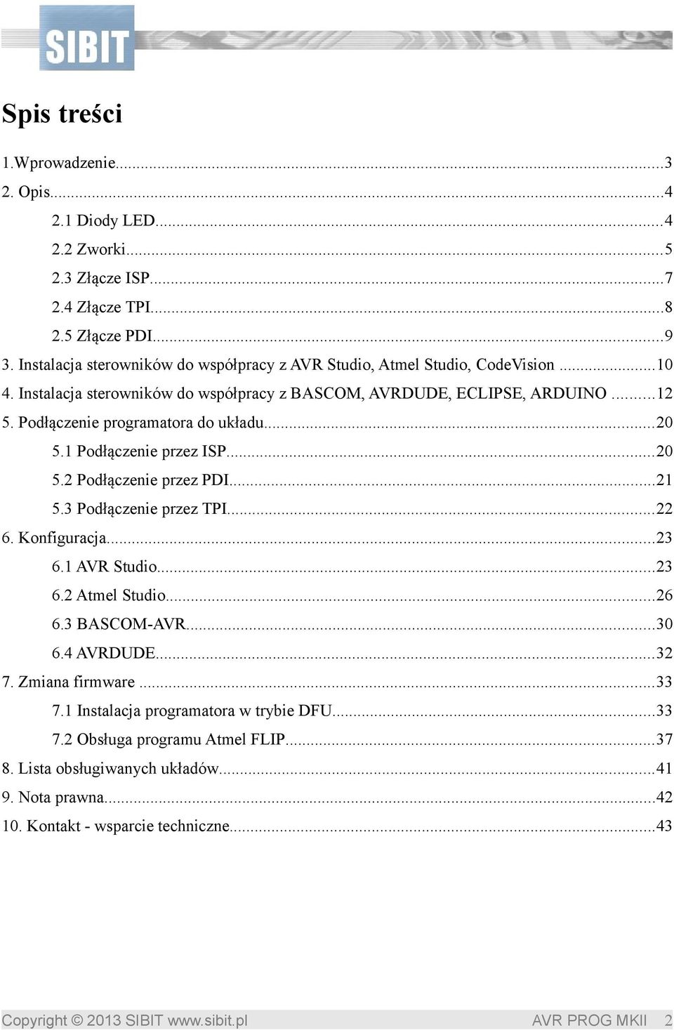 Podłączenie programatora do układu...20 5.1 Podłączenie przez ISP...20 5.2 Podłączenie przez PDI...21 5.3 Podłączenie przez TPI...22 6. Konfiguracja...23 6.1 AVR Studio...23 6.2 Atmel Studio.