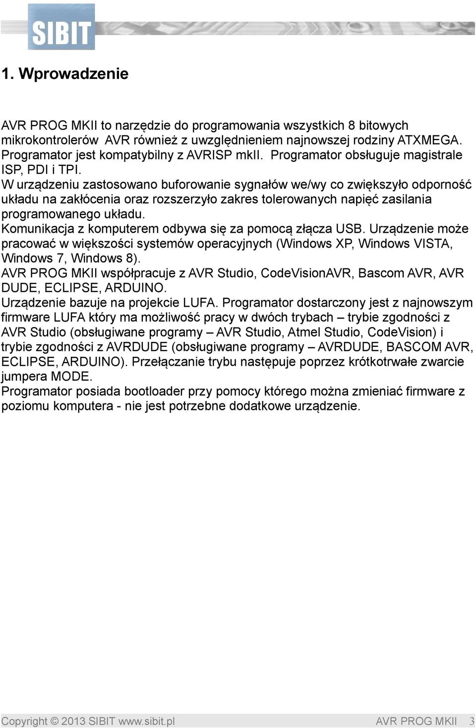 W urządzeniu zastosowano buforowanie sygnałów we/wy co zwiększyło odporność układu na zakłócenia oraz rozszerzyło zakres tolerowanych napięć zasilania programowanego układu.