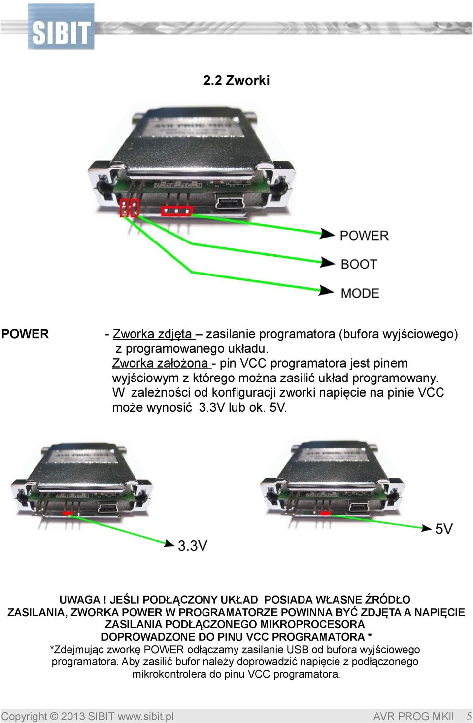 W zależności od konfiguracji zworki napięcie na pinie VCC może wynosić 3.3V lub ok. 5V. UWAGA!