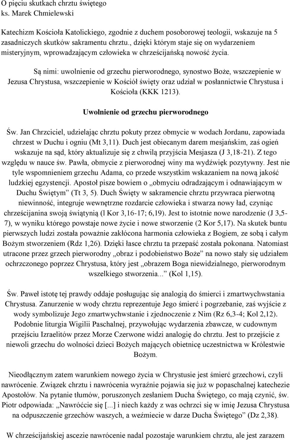 Są nimi: uwolnienie od grzechu pierworodnego, synostwo Boże, wszczepienie w Jezusa Chrystusa, wszczepienie w Kościół święty oraz udział w posłannictwie Chrystusa i Kościoła (KKK 1213).