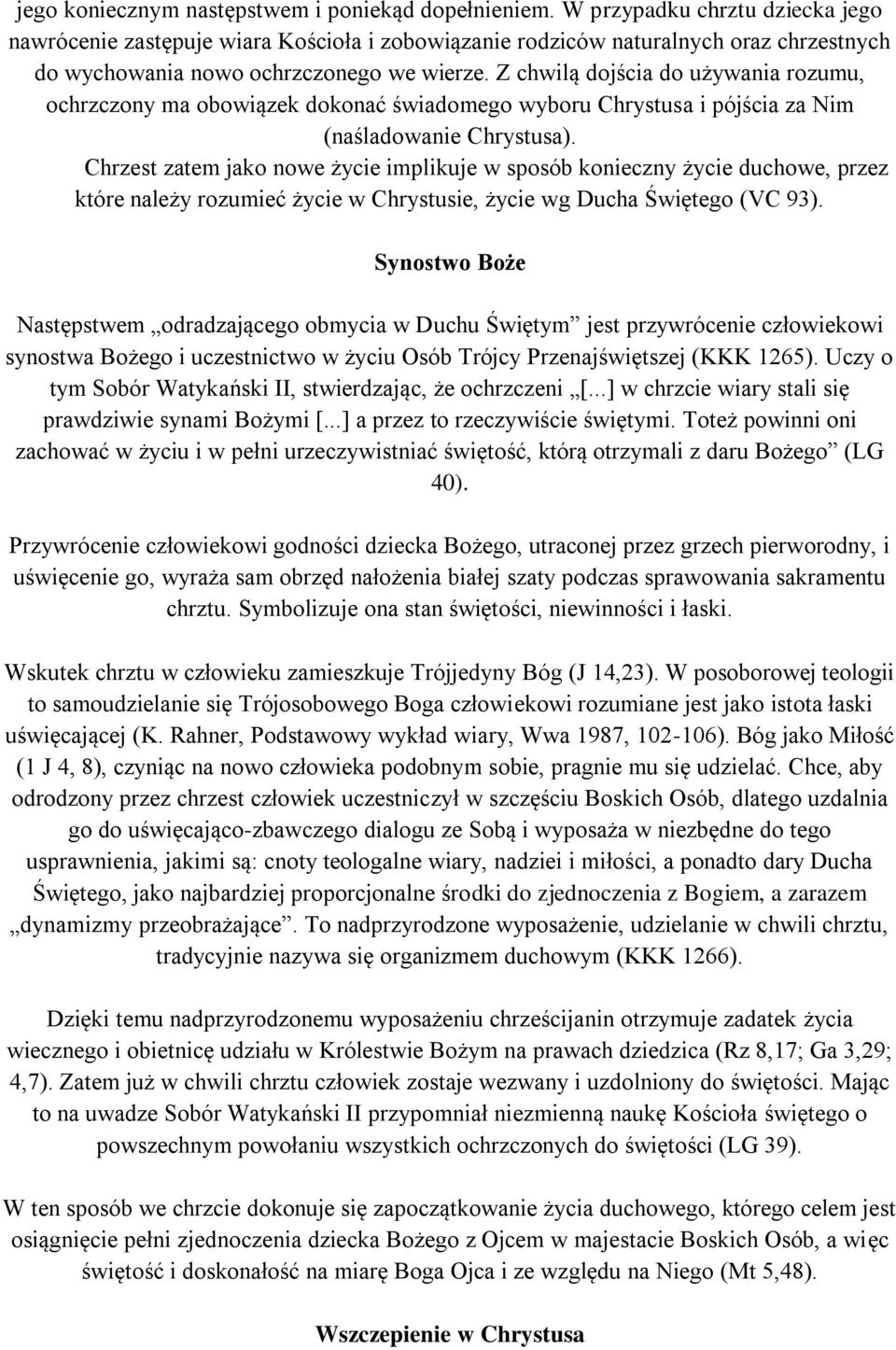 Z chwilą dojścia do używania rozumu, ochrzczony ma obowiązek dokonać świadomego wyboru Chrystusa i pójścia za Nim (naśladowanie Chrystusa).