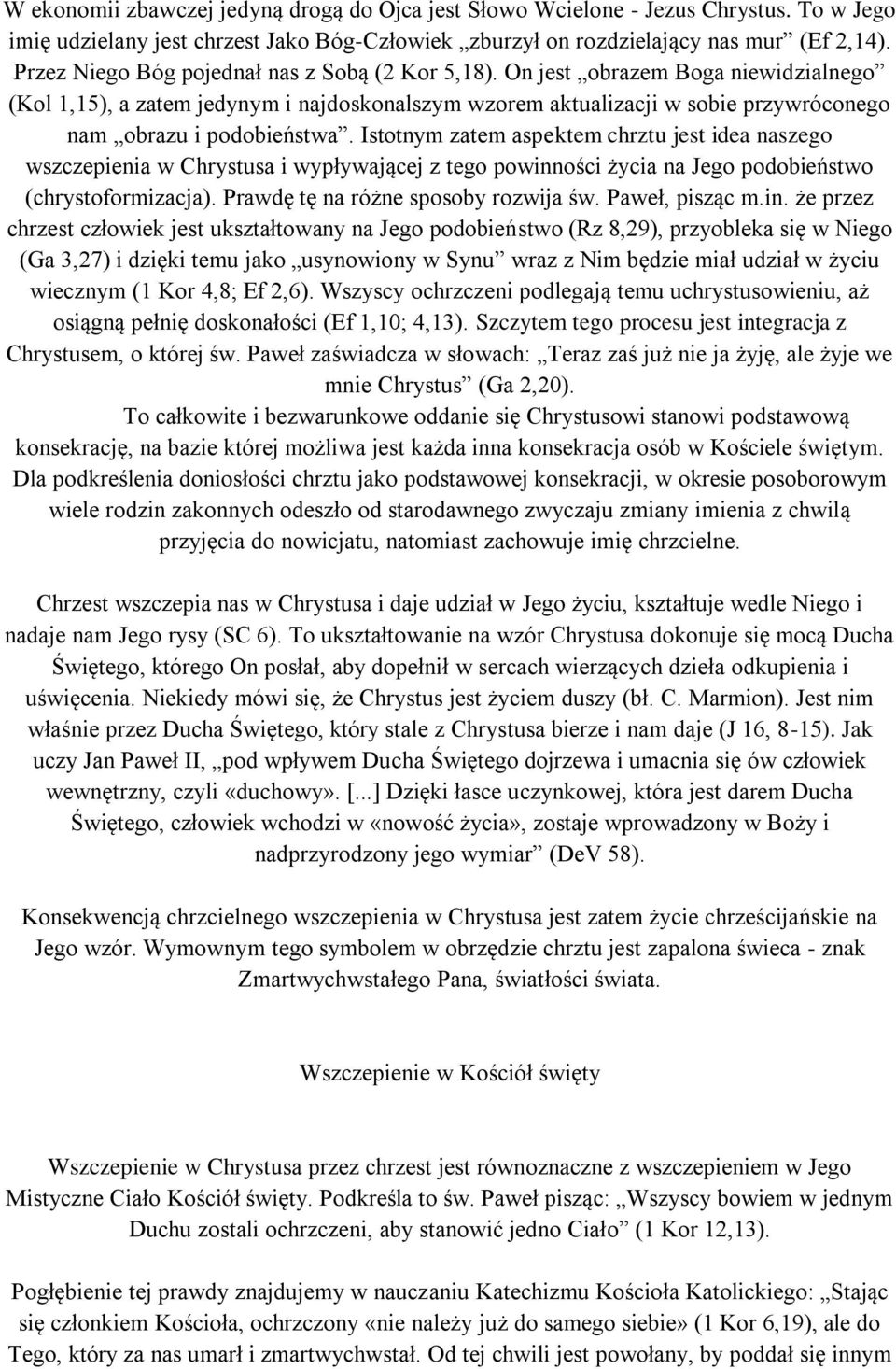 Istotnym zatem aspektem chrztu jest idea naszego wszczepienia w Chrystusa i wypływającej z tego powinności życia na Jego podobieństwo (chrystoformizacja). Prawdę tę na różne sposoby rozwija św.