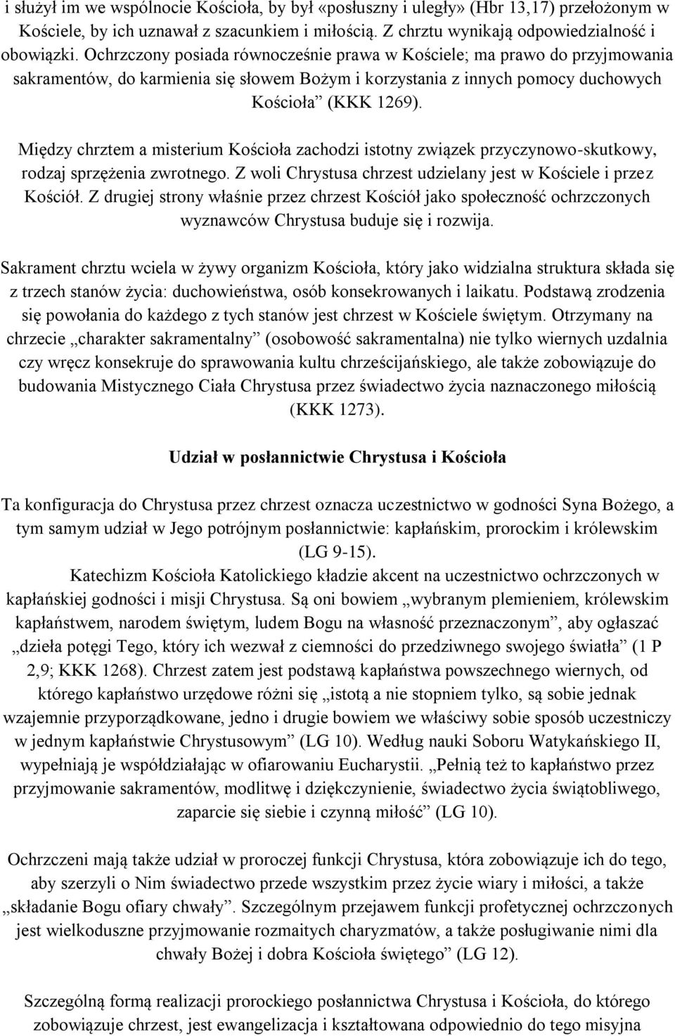 Między chrztem a misterium Kościoła zachodzi istotny związek przyczynowo-skutkowy, rodzaj sprzężenia zwrotnego. Z woli Chrystusa chrzest udzielany jest w Kościele i przez Kościół.