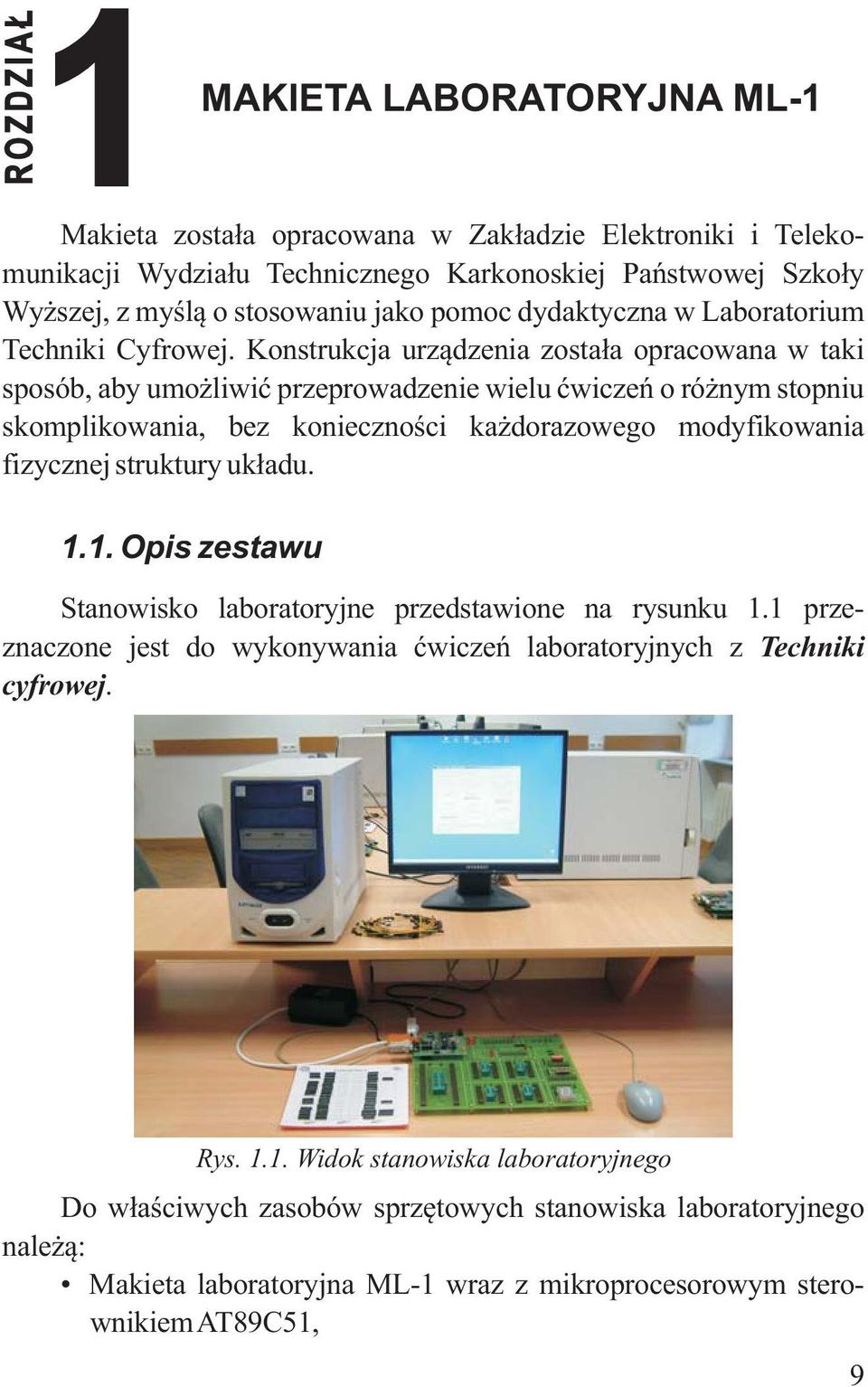 Konstrukcja urządzenia została opracowana w taki sposób, aby umożliwić przeprowadzenie wielu ćwiczeń o różnym stopniu skomplikowania, bez konieczności każdorazowego modyfikowania fizycznej