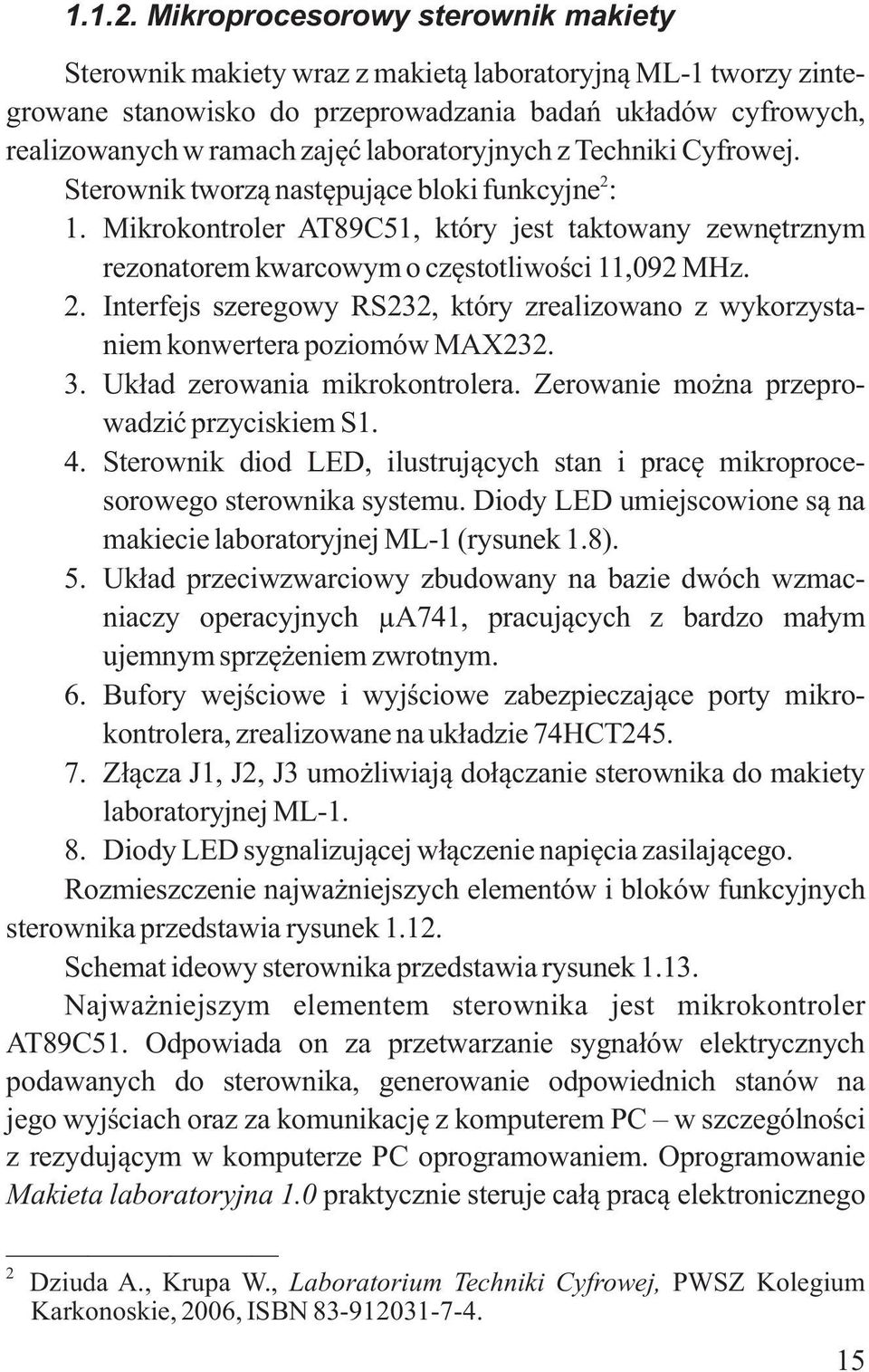 laboratoryjnych z Techniki Cyfrowej. Sterownik tworzą następujące bloki funkcyjne 2 : 1. Mikrokontroler AT89C51, który jest taktowany zewnętrznym rezonatorem kwarcowym o częstotliwości 11,092 MHz. 2. Interfejs szeregowy RS232, który zrealizowano z wykorzystaniem konwertera poziomów MAX232.