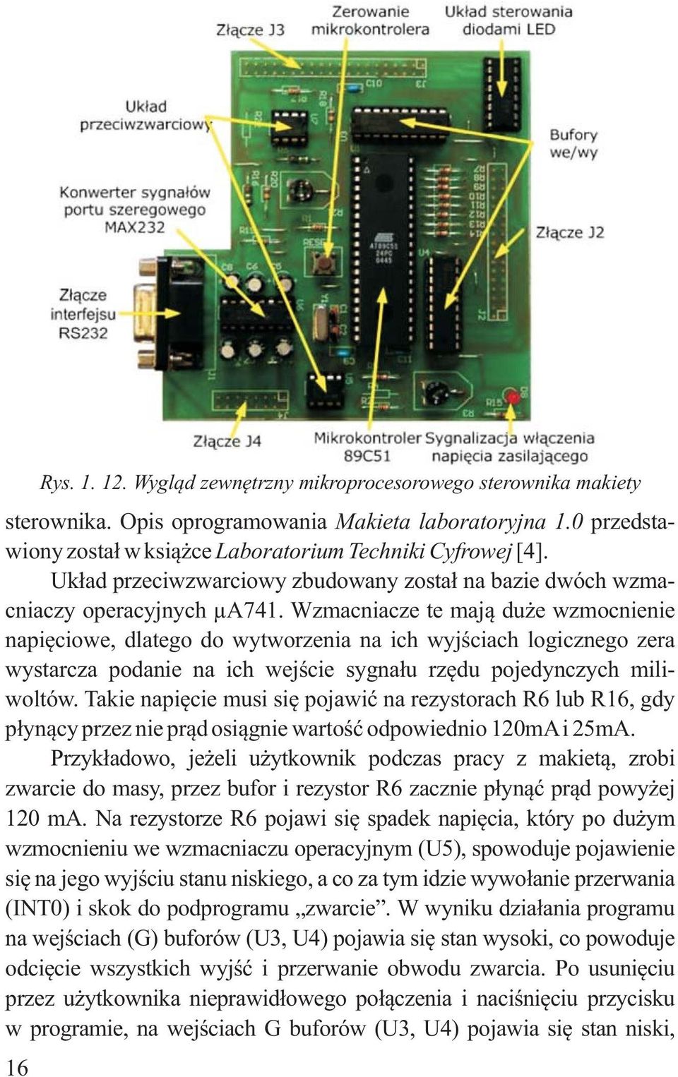 Wzmacniacze te mają duże wzmocnienie napięciowe, dlatego do wytworzenia na ich wyjściach logicznego zera wystarcza podanie na ich wejście sygnału rzędu pojedynczych miliwoltów.