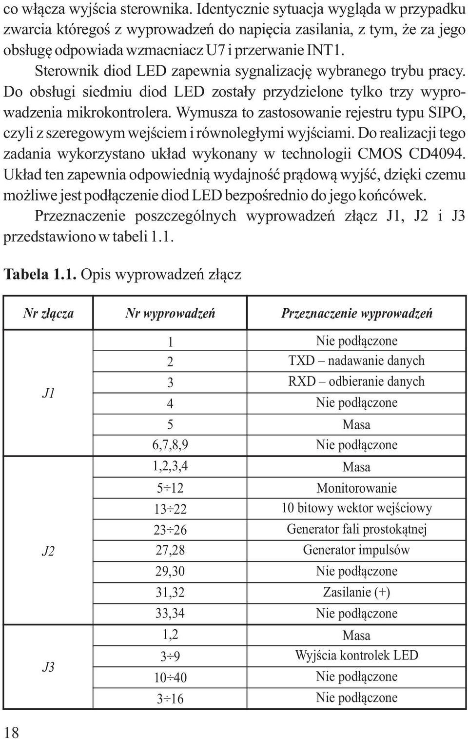 Wymusza to zastosowanie rejestru typu SIPO, czyli z szeregowym wejściem i równoległymi wyjściami. Do realizacji tego zadania wykorzystano układ wykonany w technologii CMOS CD4094.