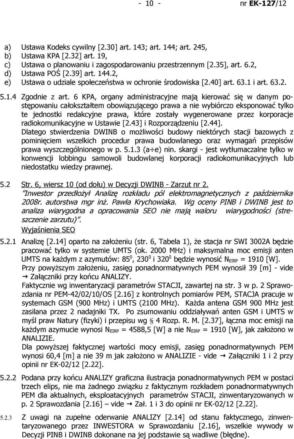 6 KPA, organy administracyjne mają kierować się w danym postępowaniu całokształtem obowiązującego prawa a nie wybiórczo eksponować tylko te jednostki redakcyjne prawa, które zostały wygenerowane