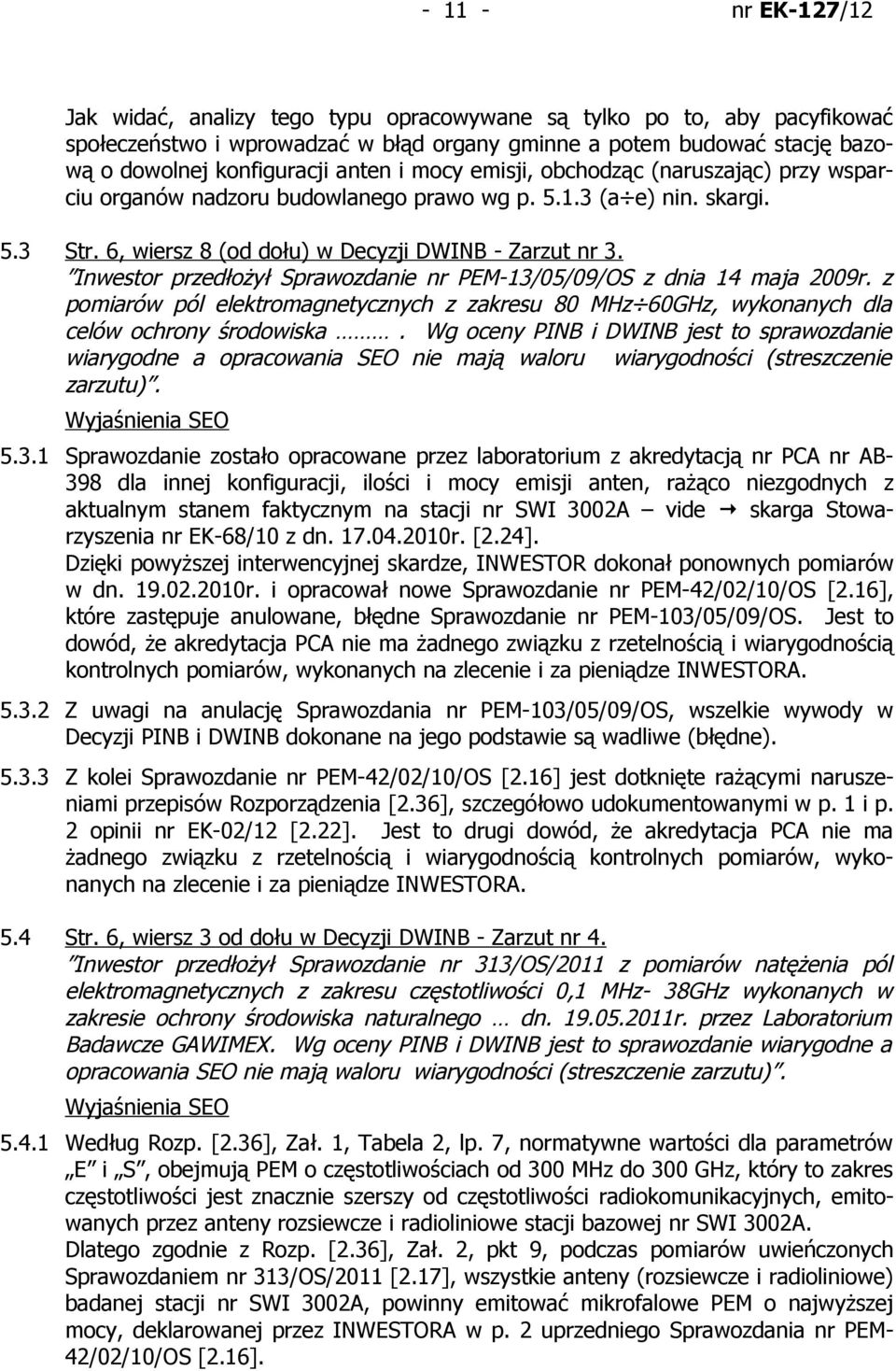 Inwestor przedłożył Sprawozdanie nr PEM-13/05/09/OS z dnia 14 maja 2009r. z pomiarów pól elektromagnetycznych z zakresu 80 MHz 60GHz, wykonanych dla celów ochrony środowiska.