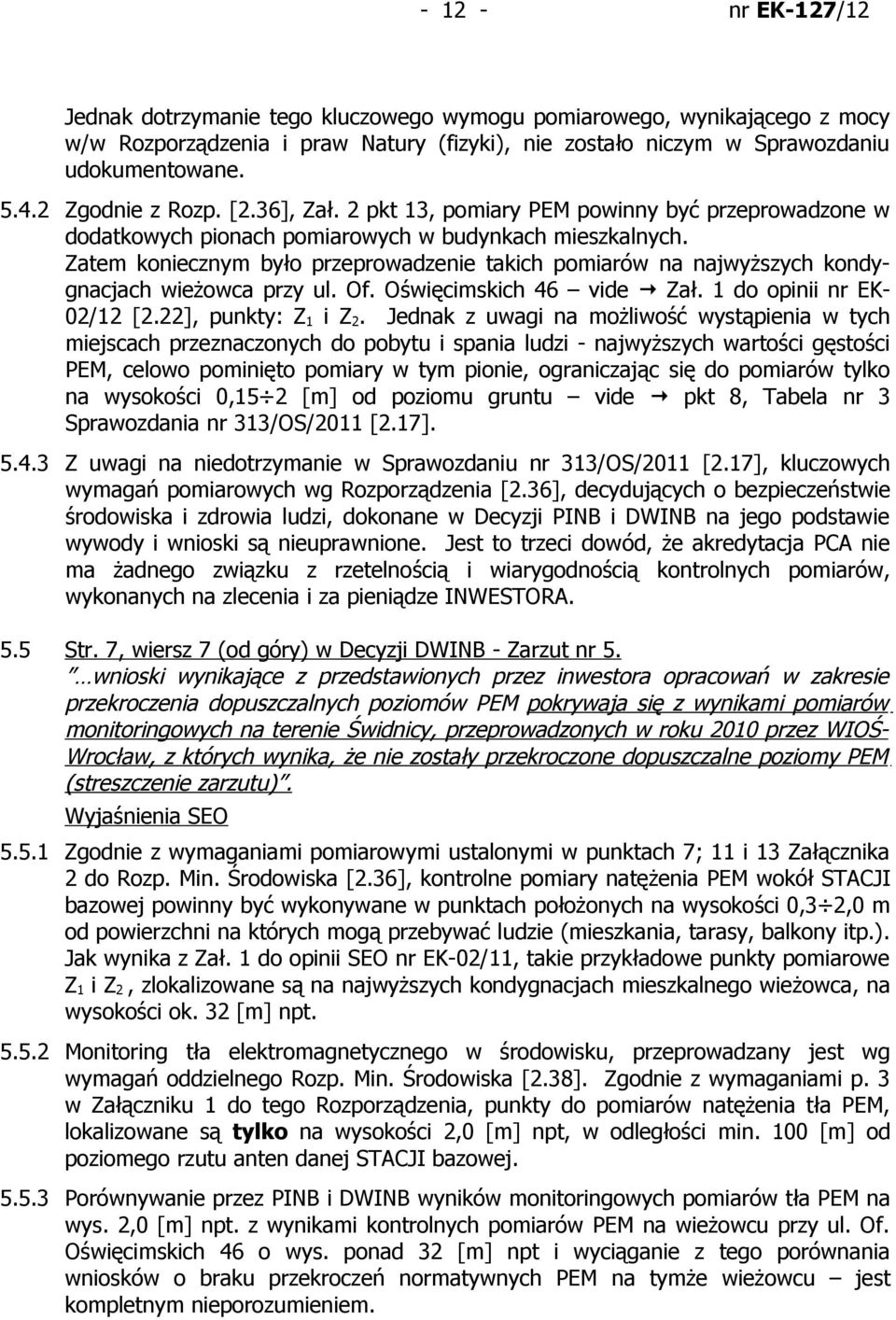 Zatem koniecznym było przeprowadzenie takich pomiarów na najwyższych kondygnacjach wieżowca przy ul. Of. Oświęcimskich 46 vide Zał. 1 do opinii nr EK- 02/12 [2.22], punkty: Z 1 i Z 2.