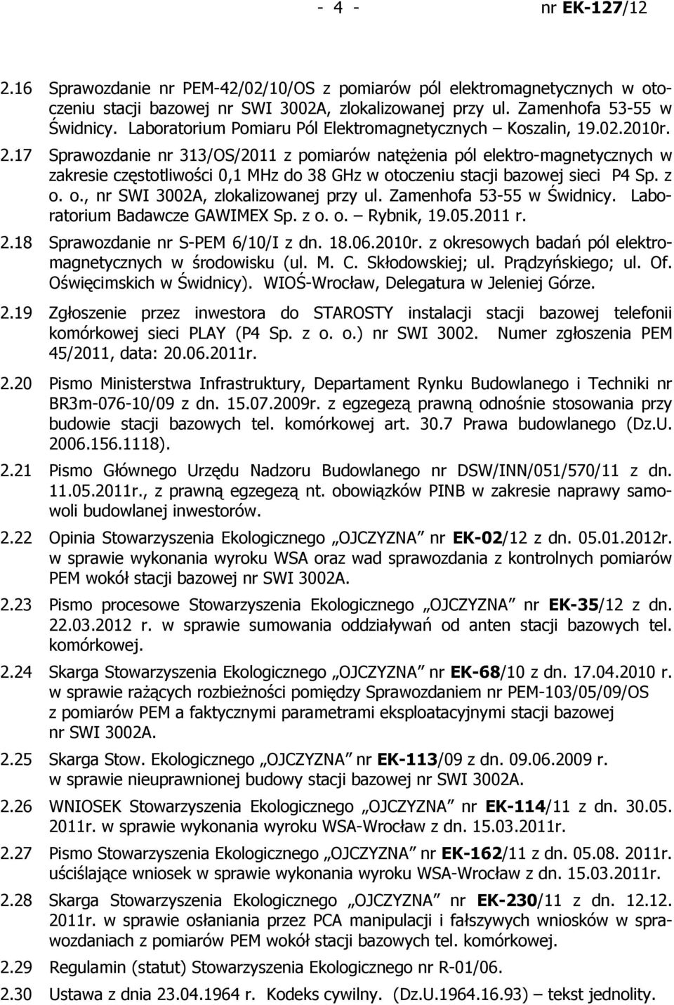 17 Sprawozdanie nr 313/OS/2011 z pomiarów natężenia pól elektro-magnetycznych w zakresie częstotliwości 0,1 MHz do 38 GHz w otoczeniu stacji bazowej sieci P4 Sp. z o. o., nr SWI 3002A, zlokalizowanej przy ul.