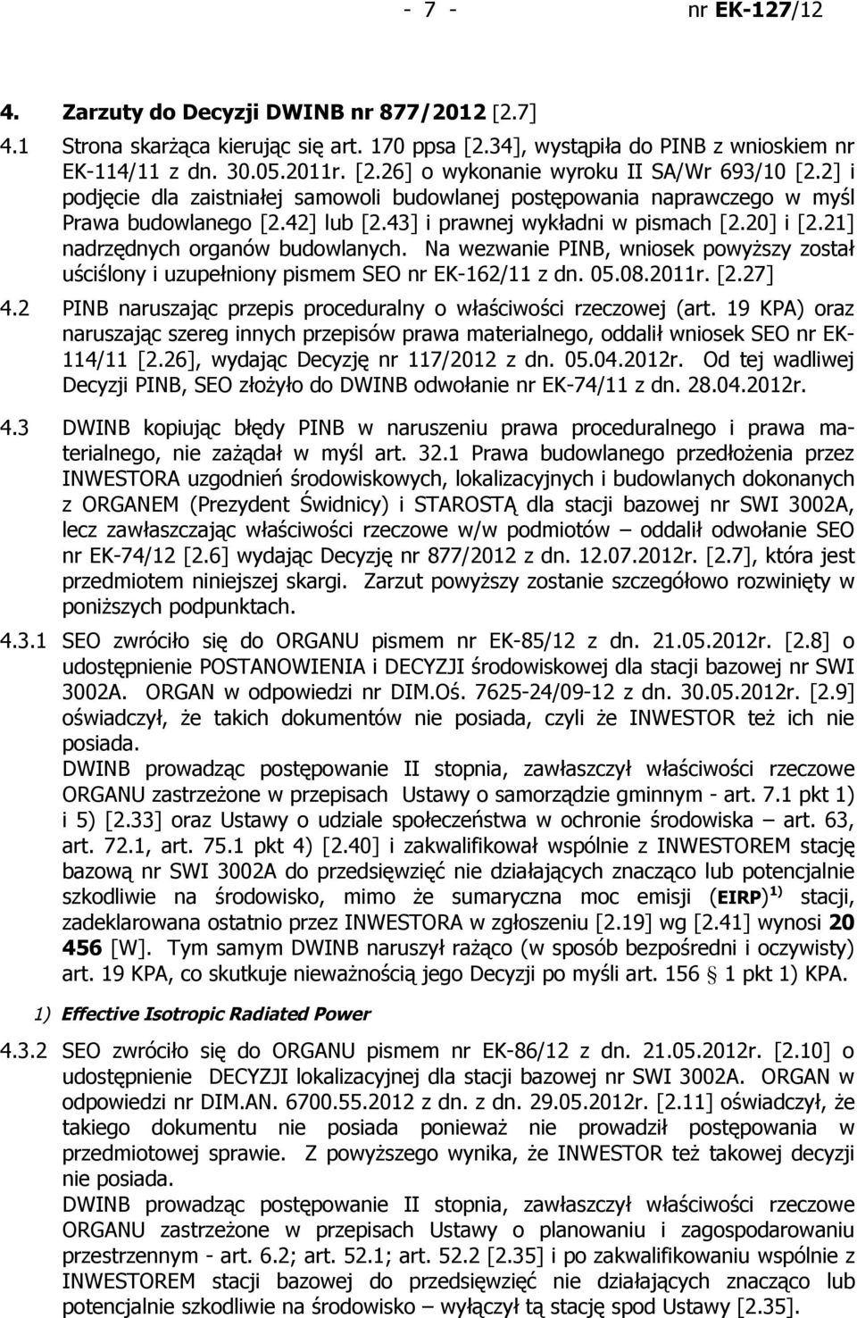 Na wezwanie PINB, wniosek powyższy został uściślony i uzupełniony pismem SEO nr EK-162/11 z dn. 05.08.2011r. [2.27] 4.2 PINB naruszając przepis proceduralny o właściwości rzeczowej (art.