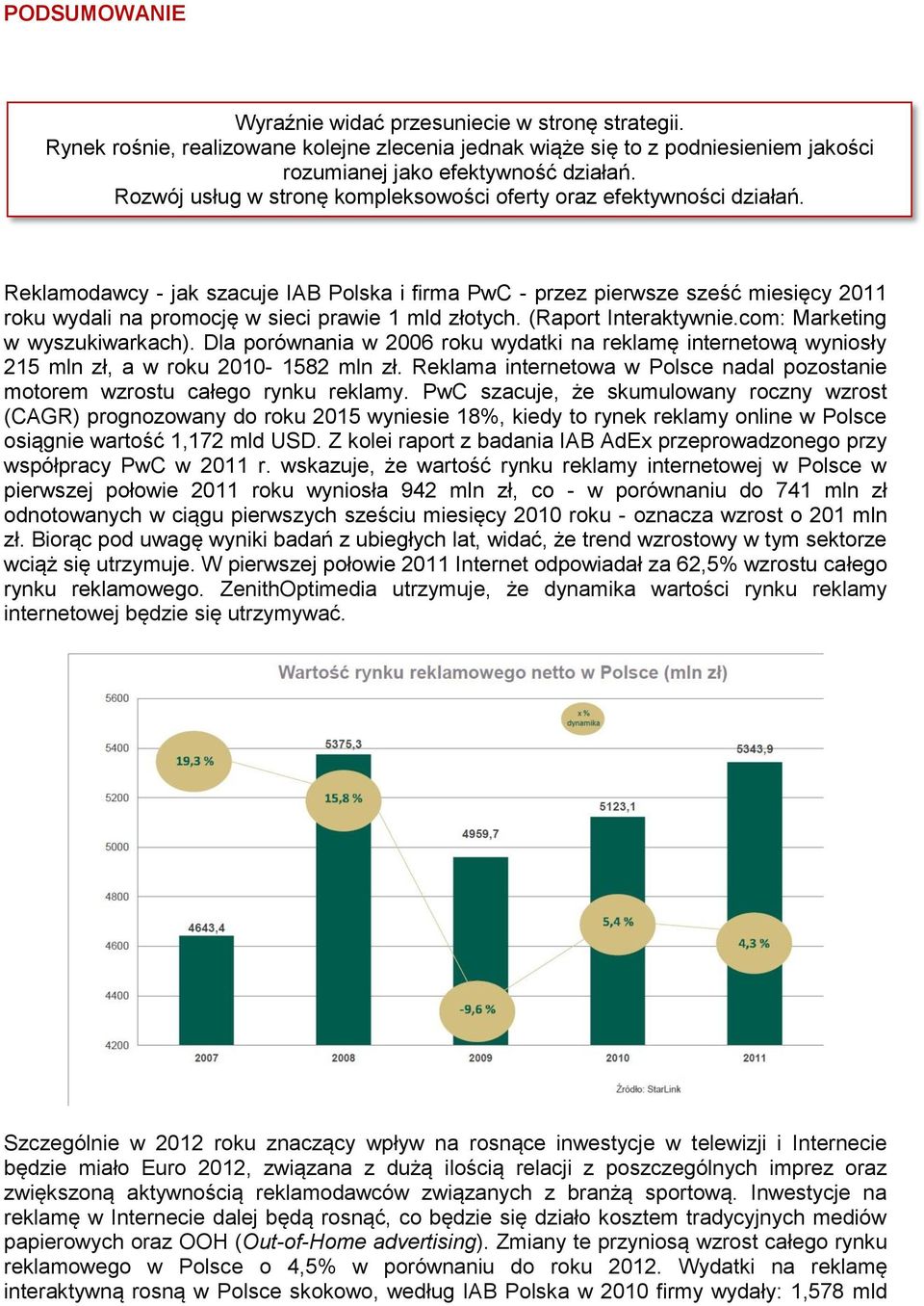 Reklamodawcy - jak szacuje IAB Polska i firma PwC - przez pierwsze sześć miesięcy 2011 roku wydali na promocję w sieci prawie 1 mld złotych. (Raport Interaktywnie.com: Marketing w wyszukiwarkach).