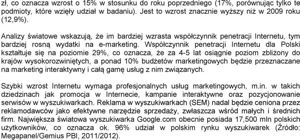 Współczynnik penetracji Internetu dla Polski kształtuje się na poziomie 29%, co oznacza, że za 4-5 lat osiągnie poziom zbliżony do krajów wysokorozwiniętych, a ponad 10% budżetów marketingowych