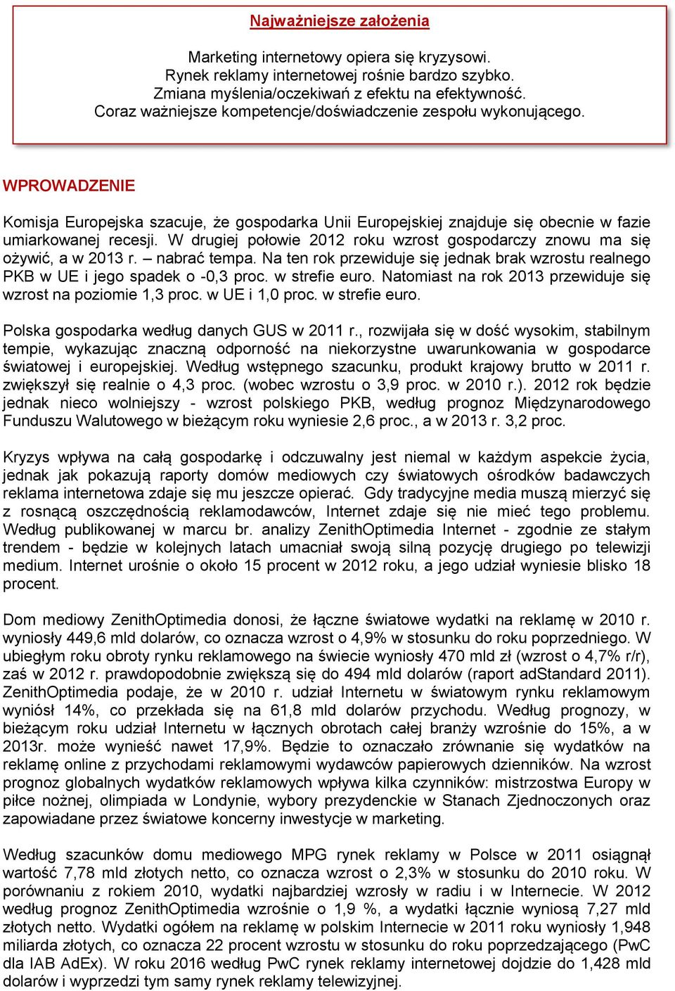 W drugiej połowie 2012 roku wzrost gospodarczy znowu ma się ożywić, a w 2013 r. nabrać tempa. Na ten rok przewiduje się jednak brak wzrostu realnego PKB w UE i jego spadek o -0,3 proc. w strefie euro.