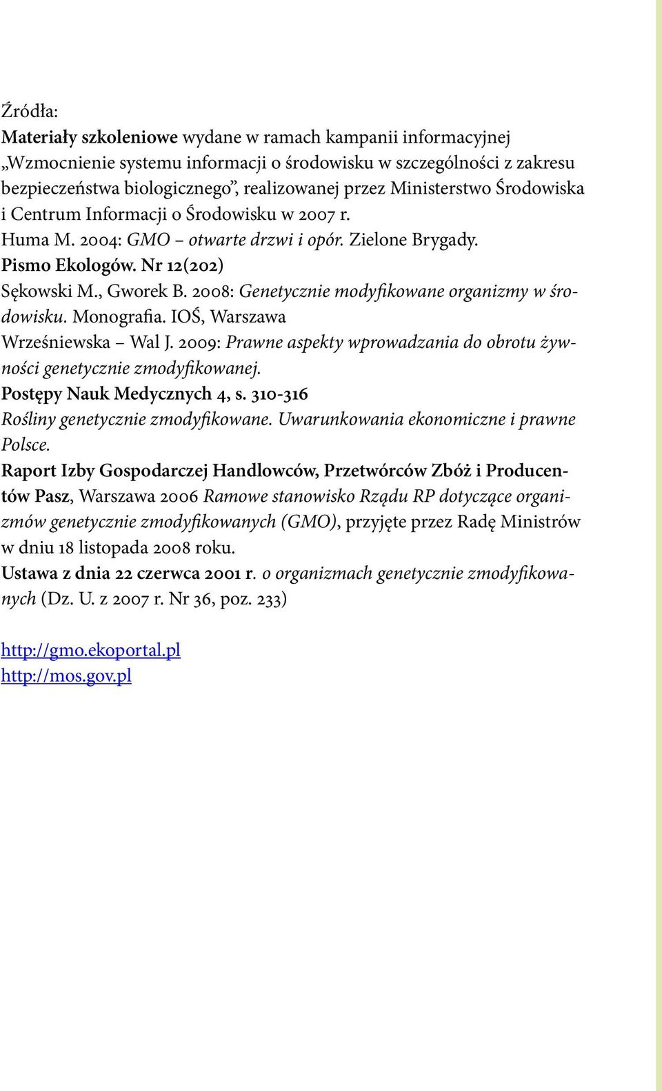 2008: Genetycznie modyfikowane organizmy w środowisku. Monografia. IOŚ, Warszawa Wrześniewska Wal J. 2009: Prawne aspekty wprowadzania do obrotu żywności genetycznie zmodyfikowanej.