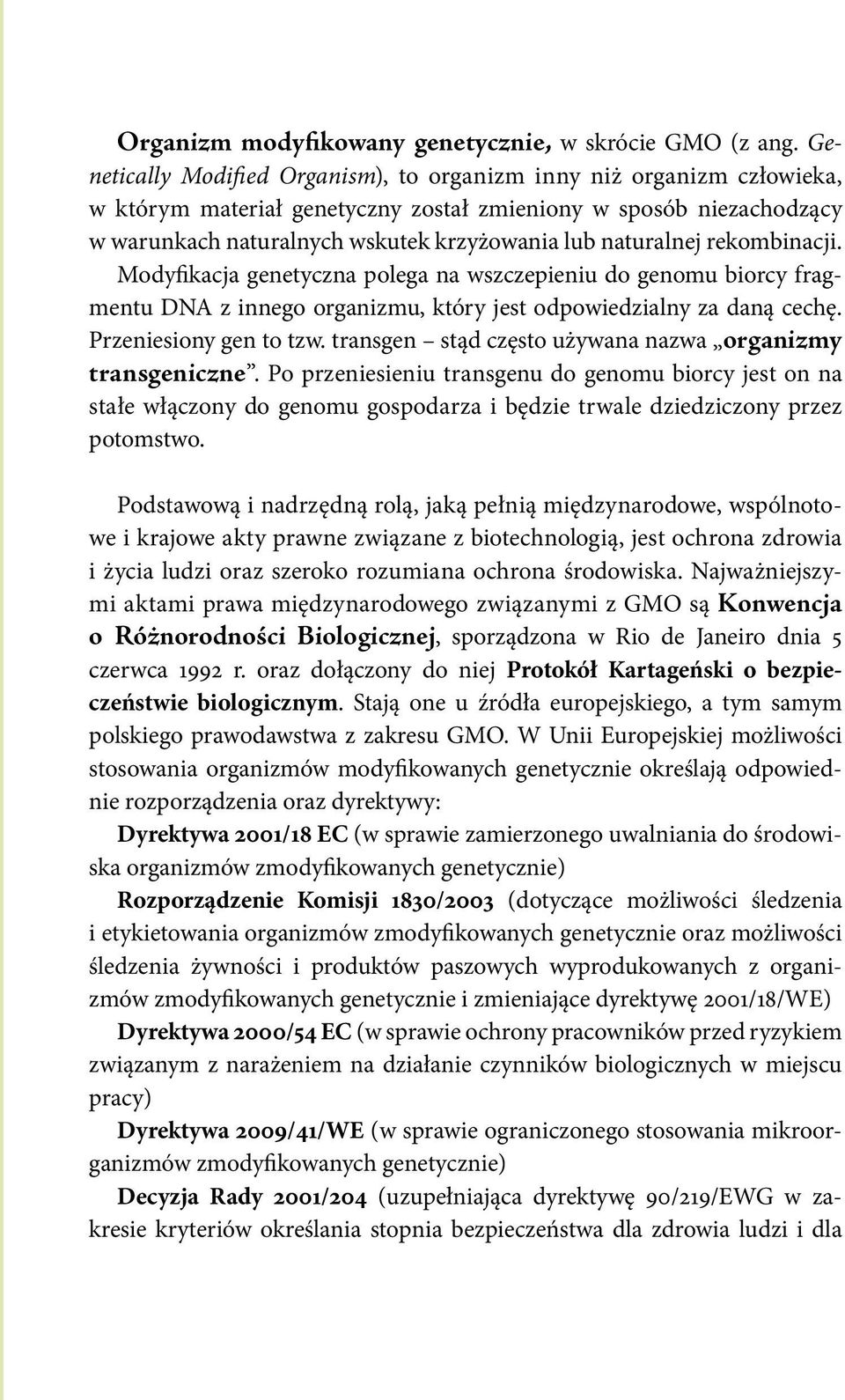 naturalnej rekombinacji. Modyfikacja genetyczna polega na wszczepieniu do genomu biorcy fragmentu DNA z innego organizmu, który jest odpowiedzialny za daną cechę. Przeniesiony gen to tzw.