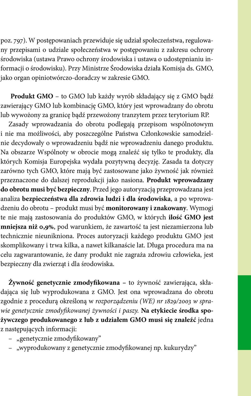 udostępnianiu informacji o środowisku). Przy Ministrze Środowiska działa Komisja ds. GMO, jako organ opiniotwórczo doradczy w zakresie GMO.