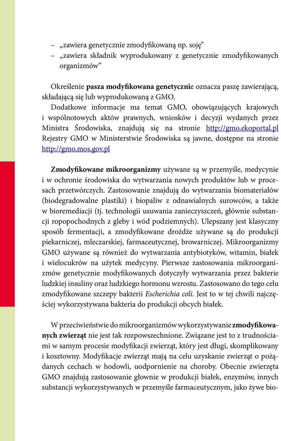 Dodatkowe informacje ma temat GMO, obowiązujących krajowych i wspólnotowych aktów prawnych, wniosków i decyzji wydanych przez Ministra Środowiska, znajdują się na stronie http://gmo.ekoportal.