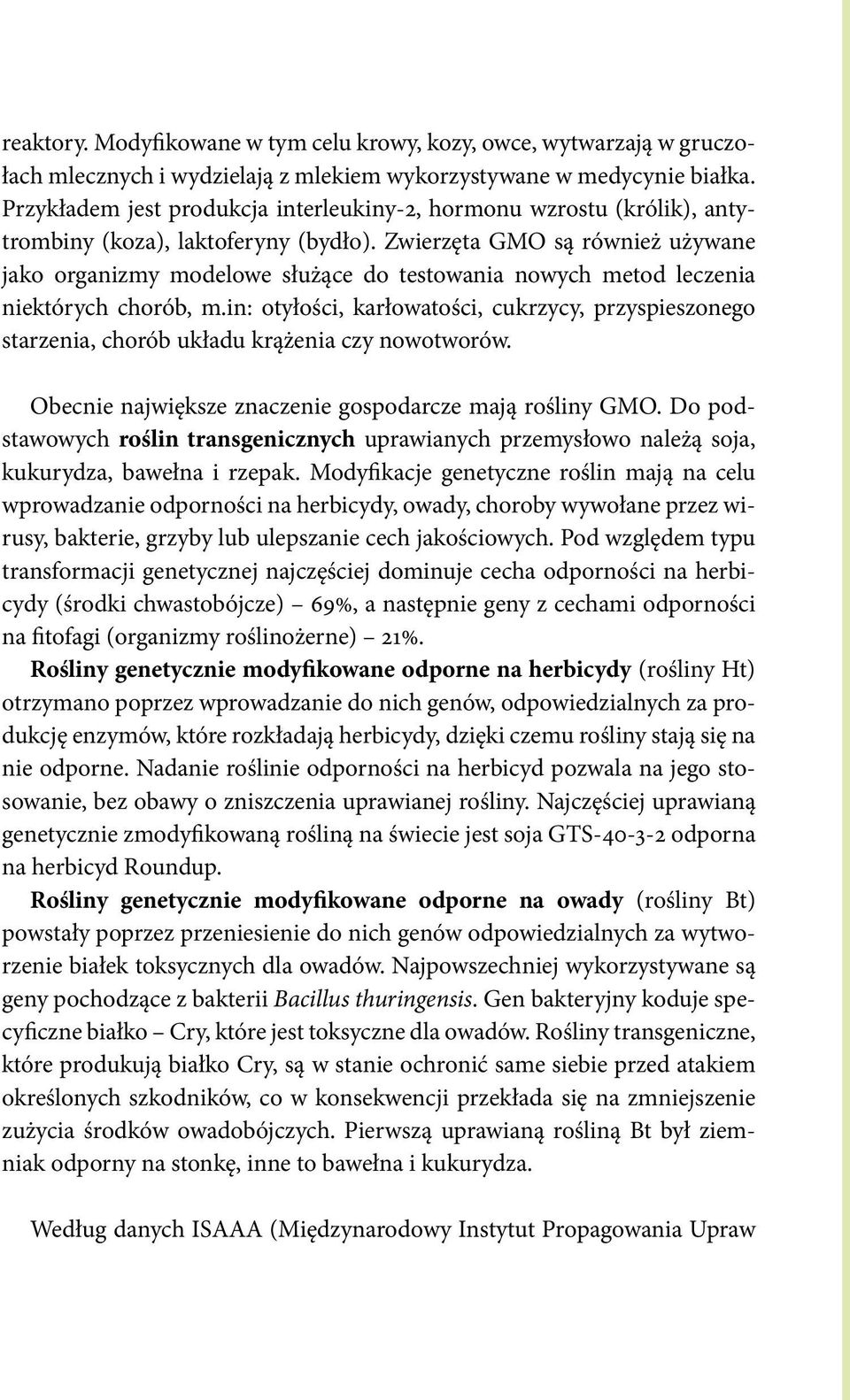 Zwierzęta GMO są również używane jako organizmy modelowe służące do testowania nowych metod leczenia niektórych chorób, m.