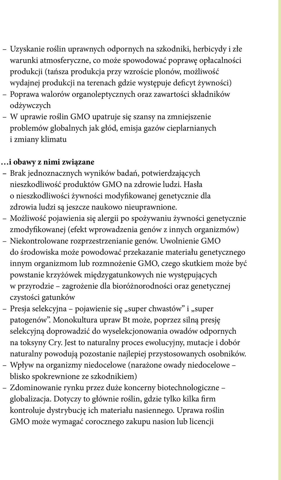 globalnych jak głód, emisja gazów cieplarnianych i zmiany klimatu i obawy z nimi związane Brak jednoznacznych wyników badań, potwierdzających nieszkodliwość produktów GMO na zdrowie ludzi.