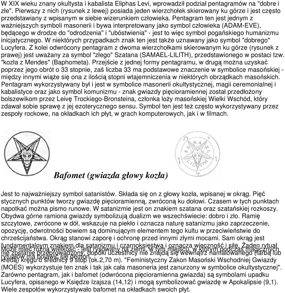 Pentagram ten jest jednym z ważniejszych symboli masonerii i bywa interpretowany jako symbol człowieka (ADAM-EVE), będącego w drodze do "odrodzenia" i "ubóstwienia" - jest to więc symbol pogańskiego