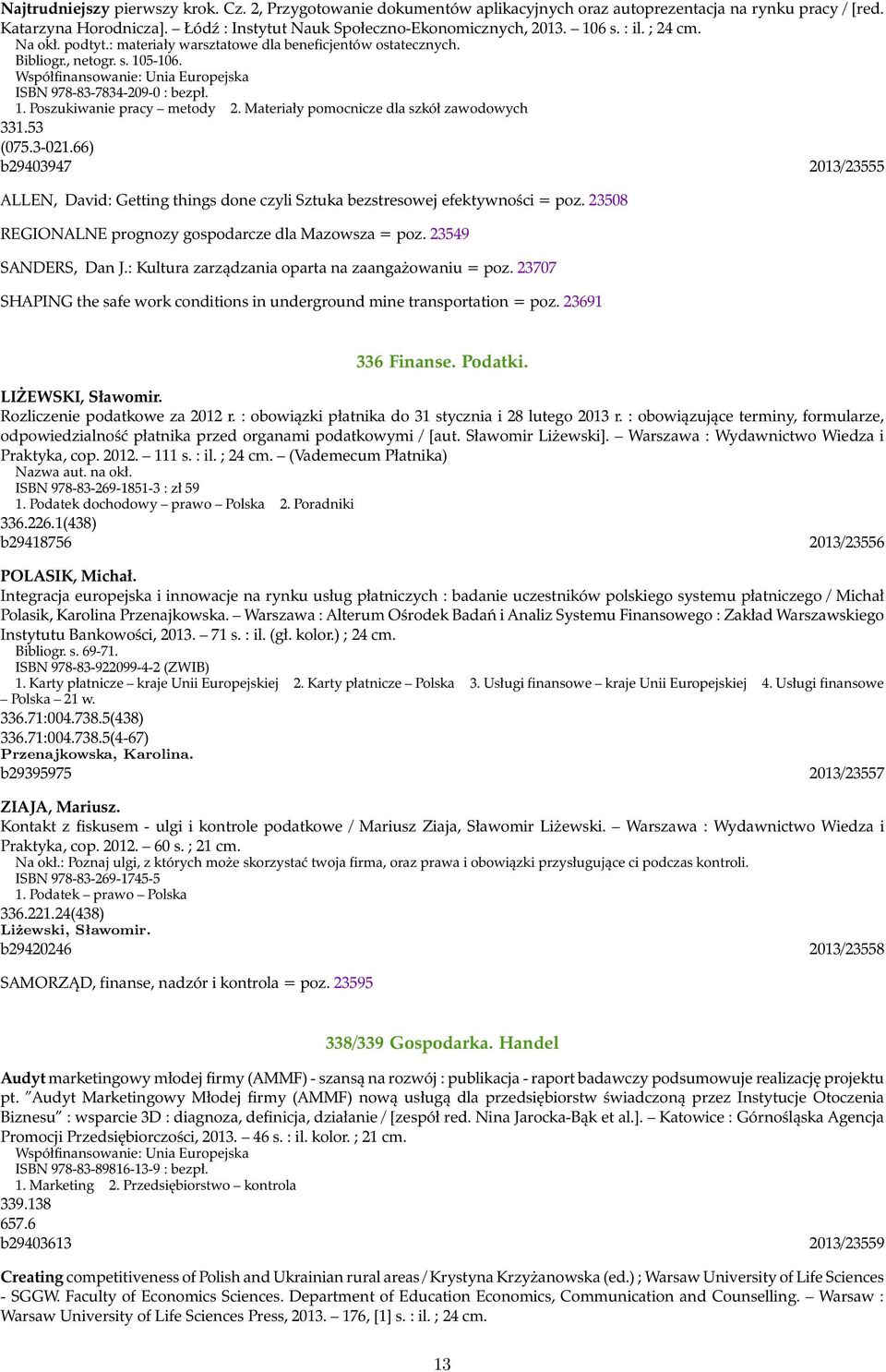 Materiały pomocnicze dla szkół zawodowych 331.53 (075.3-021.66) b29403947 2013/23555 ALLEN, David: Getting things done czyli Sztuka bezstresowej efektywności = poz.