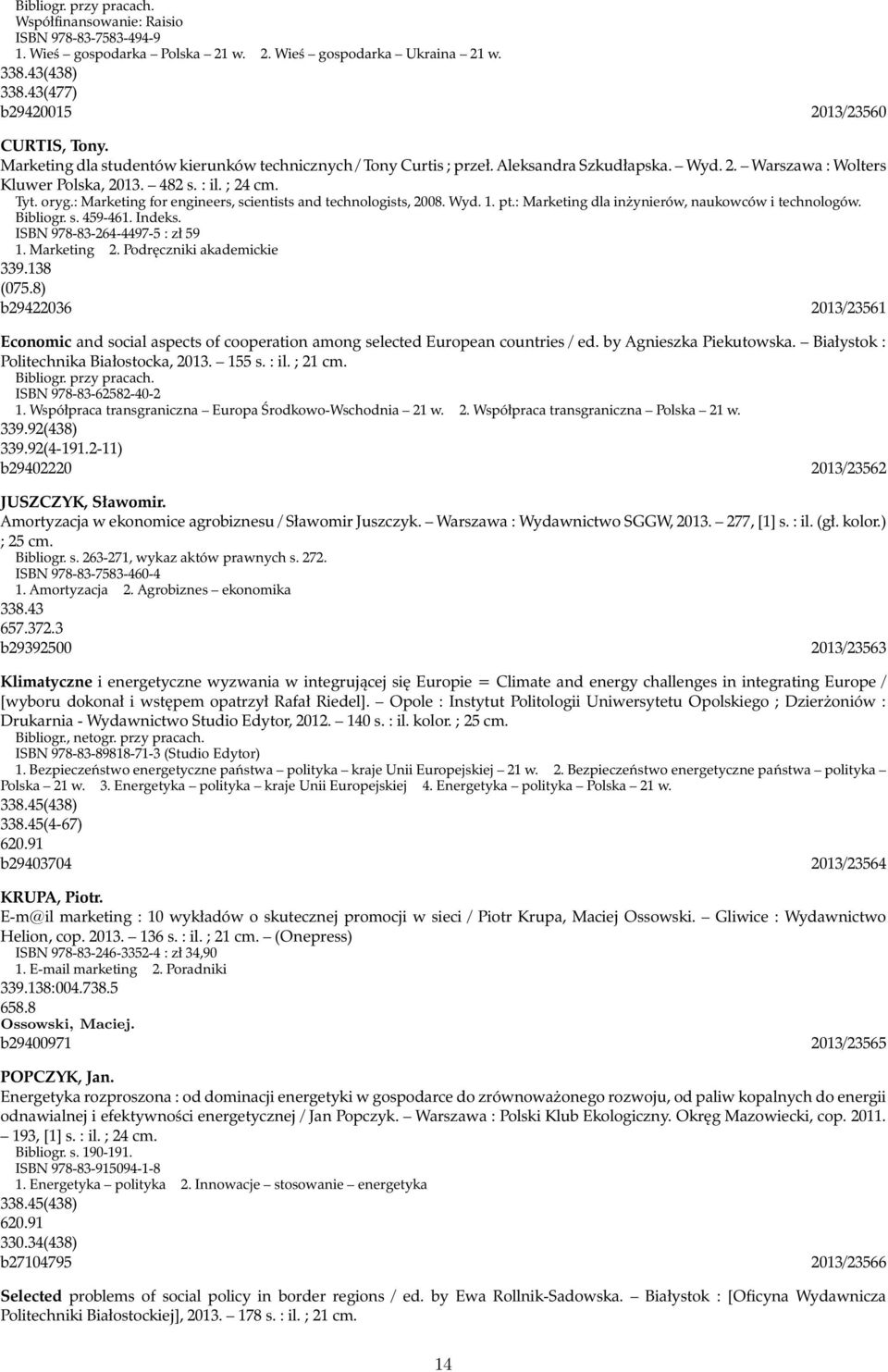 : Marketing for engineers, scientists and technologists, 2008. Wyd. 1. pt.: Marketing dla inżynierów, naukowców i technologów. Bibliogr. s. 459-461. Indeks. ISBN 978-83-264-4497-5 : zł 59 1.