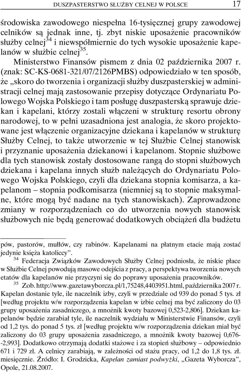 (znak: SC-KS-0681-321/07/2126PMBS) odpowiedziaøo w ten sposoâb, zçe ¹skoro do tworzenia i organizacji søuzçby duszpasterskiej w administracji celnej majaî zastosowanie przepisy dotyczaîce Ordynariatu