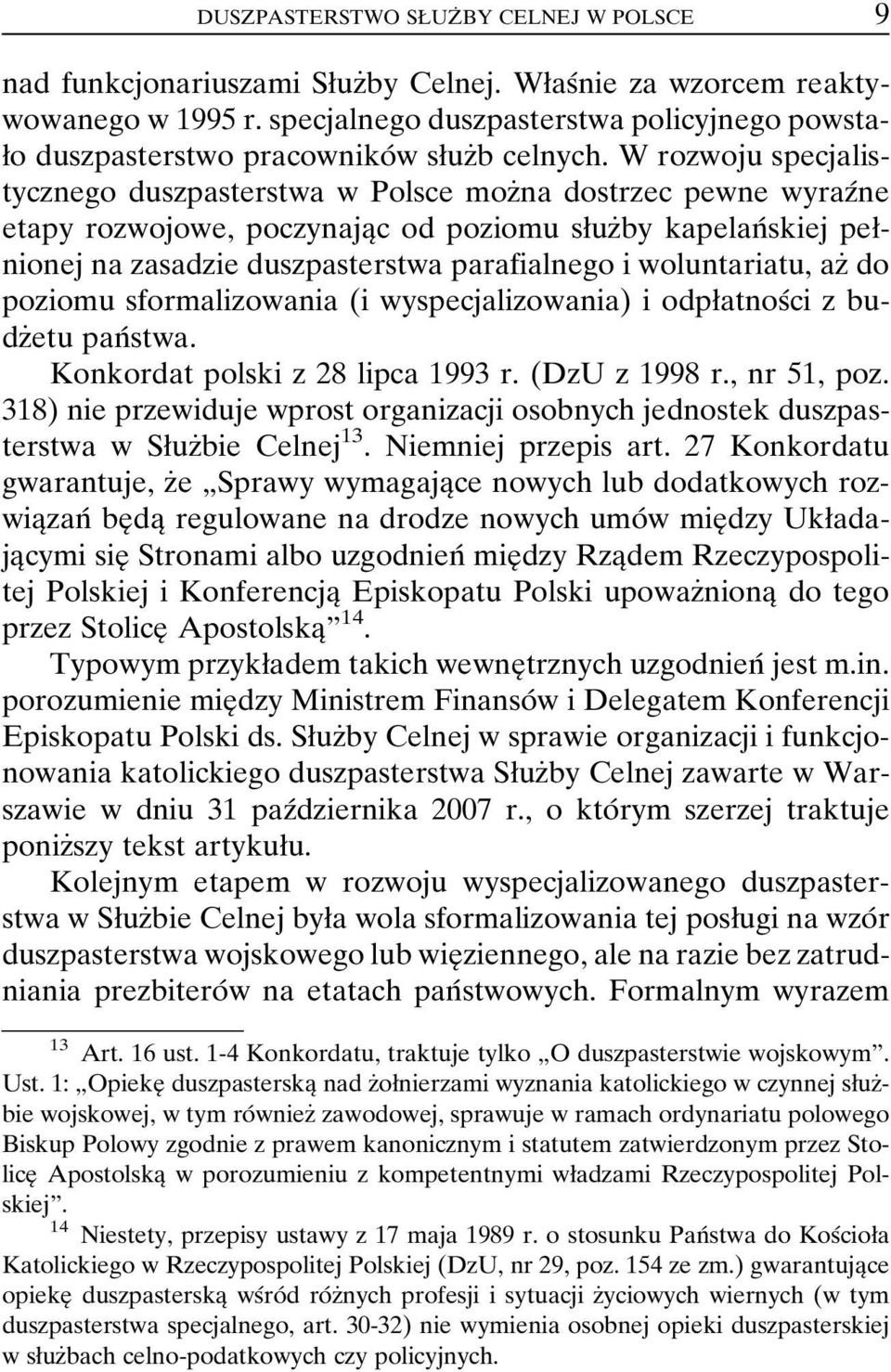 W rozwoju specjalistycznego duszpasterstwa w Polsce mozçna dostrzec pewne wyrazâne etapy rozwojowe, poczynajaîc od poziomu søuzçby kapelanâ skiej peønionej na zasadzie duszpasterstwa parafialnego i