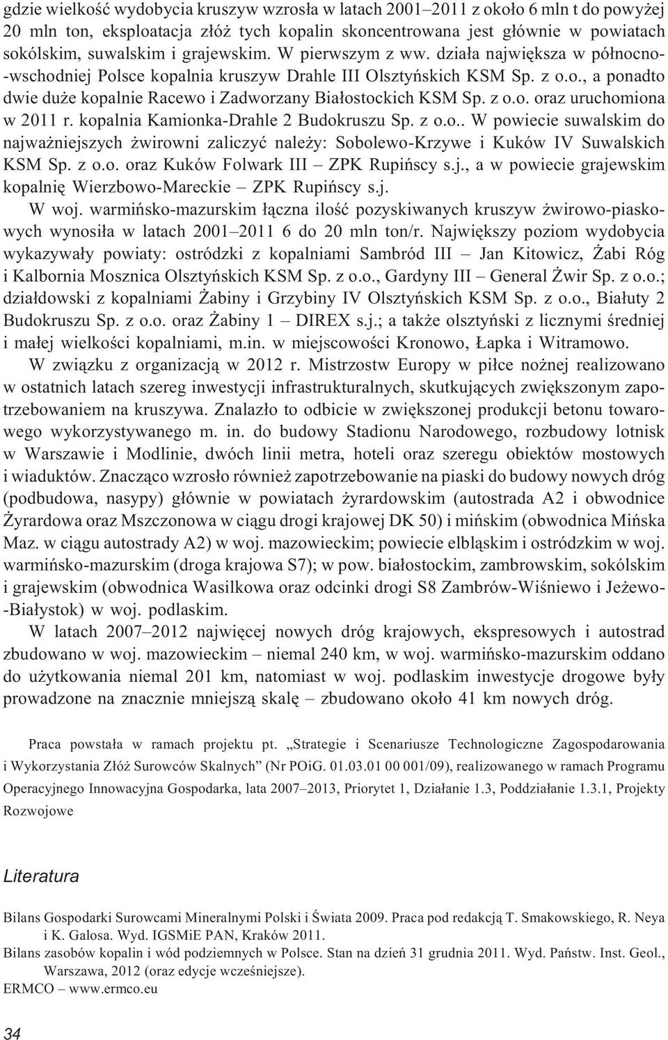 z o.o. oraz uruchomiona w 2011 r. kopalnia Kamionka-Drahle 2 Budokruszu Sp. z o.o.. W powiecie suwalskim do najwa niejszych wirowni zaliczyæ nale y: Sobolewo-Krzywe i Kuków IV Suwalskich KSM Sp. z o.o. oraz Kuków Folwark III ZPK Rupiñscy s.