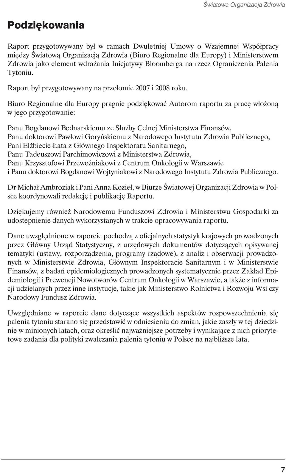 Biuro Regionalne dla Europy pragnie podziękować Autorom raportu za pracę włożoną w jego przygotowanie: Panu Bogdanowi Bednarskiemu ze Służby Celnej Ministerstwa Finansów, Panu doktorowi Pawłowi