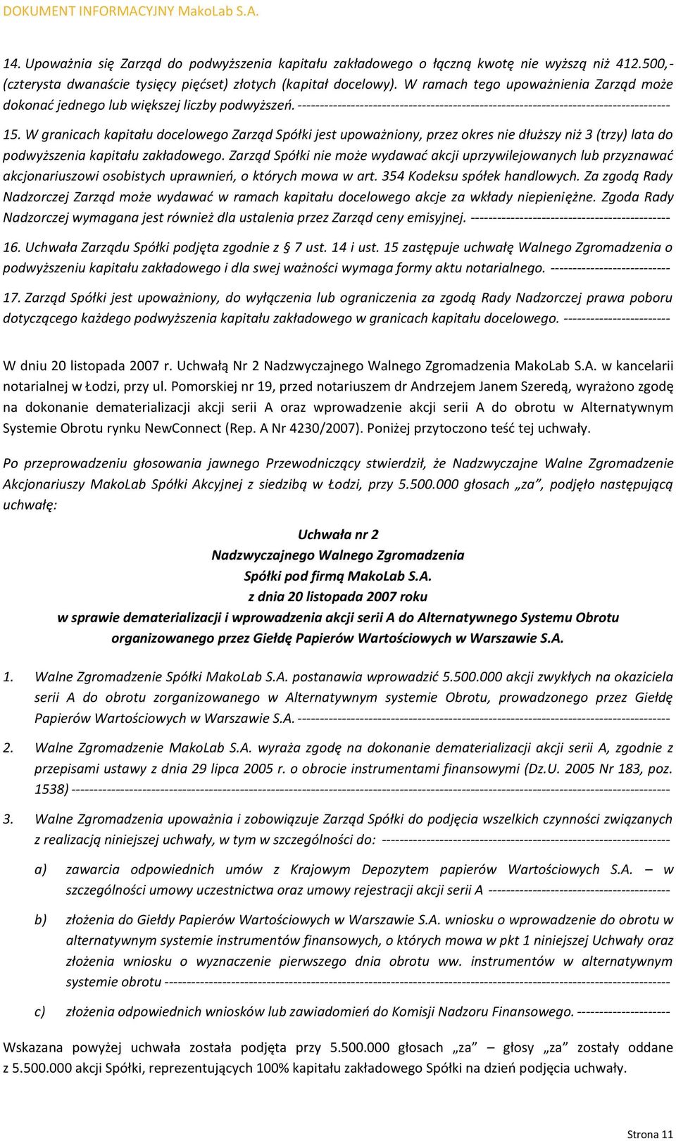 W granicach kapitału docelowego Zarząd Spółki jest upoważniony, przez okres nie dłuższy niż 3 (trzy) lata do podwyższenia kapitału zakładowego.