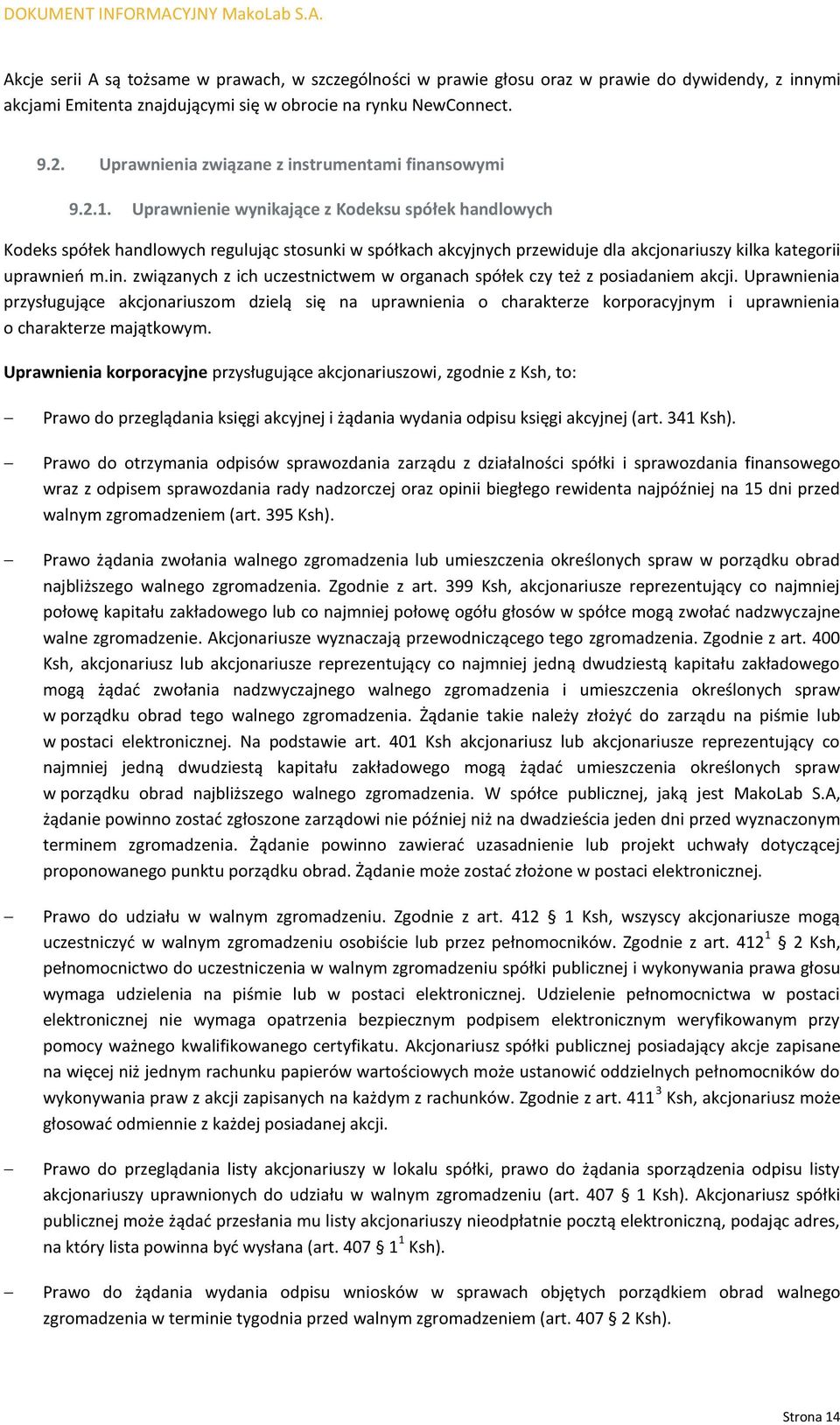 Uprawnienie wynikające z Kodeksu spółek handlowych Kodeks spółek handlowych regulując stosunki w spółkach akcyjnych przewiduje dla akcjonariuszy kilka kategorii uprawnień m.in.