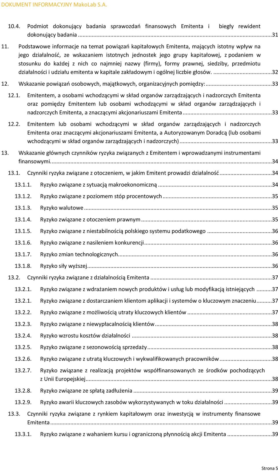 nich co najmniej nazwy (firmy), formy prawnej, siedziby, przedmiotu działalności i udziału emitenta w kapitale zakładowym i ogólnej liczbie głosów.... 32 12.