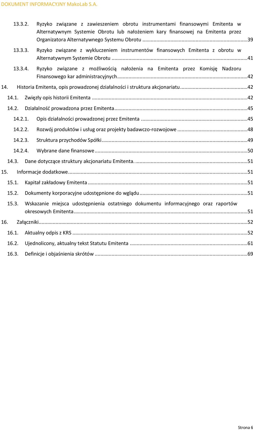 .. 39 13.3.3. Ryzyko związane z wykluczeniem instrumentów finansowych Emitenta z obrotu w Alternatywnym Systemie Obrotu... 41