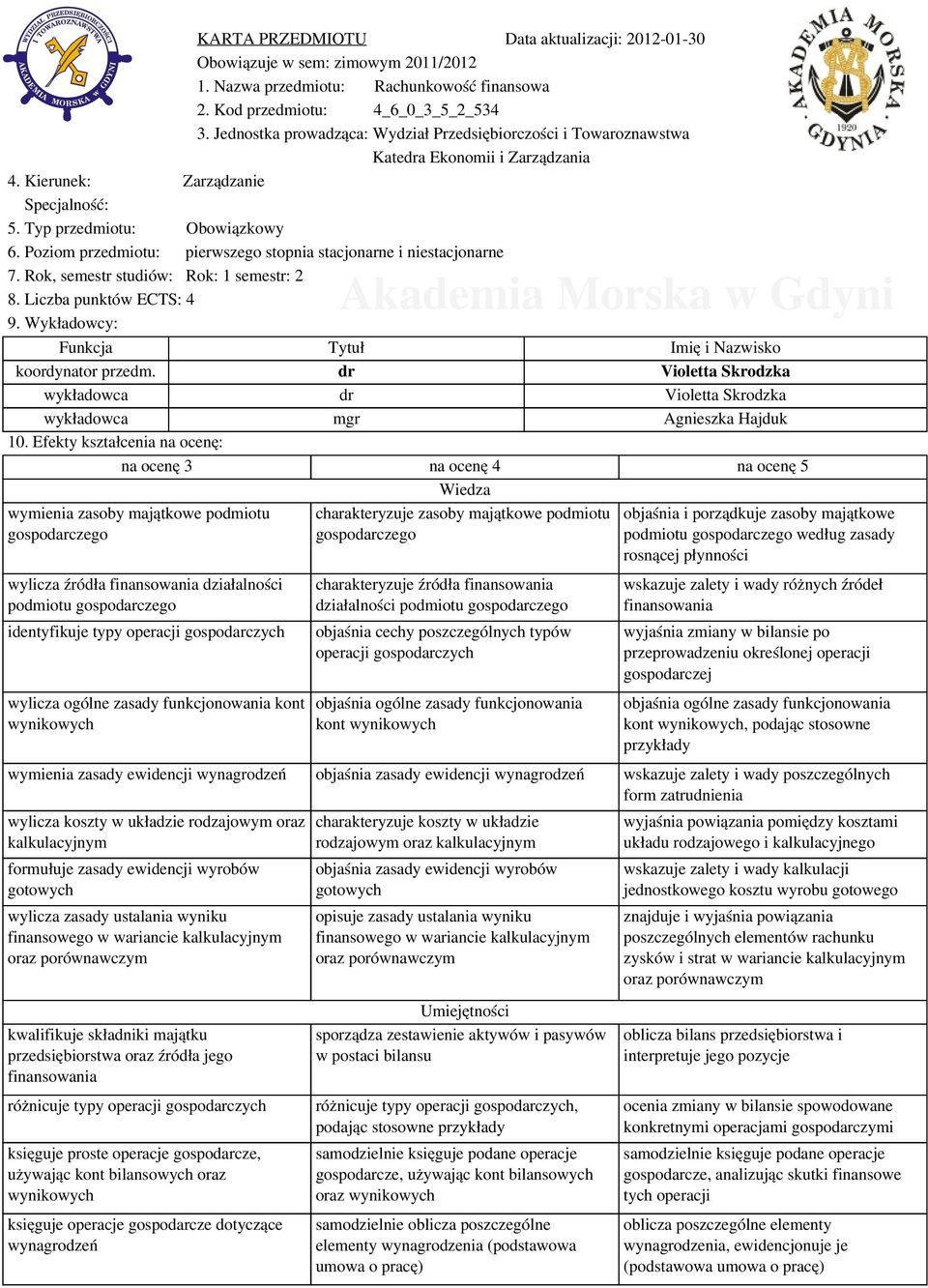 Poziom przedmiotu: pierwszego stopnia stacjonarne i niestacjonarne 7. Rok, semestr studiów: Rok: 1 semestr: 2 8. Liczba punktów ECTS: 4 9. Wykładowcy: Funkcja Tytuł Imię i Nazwisko koordynator przedm.