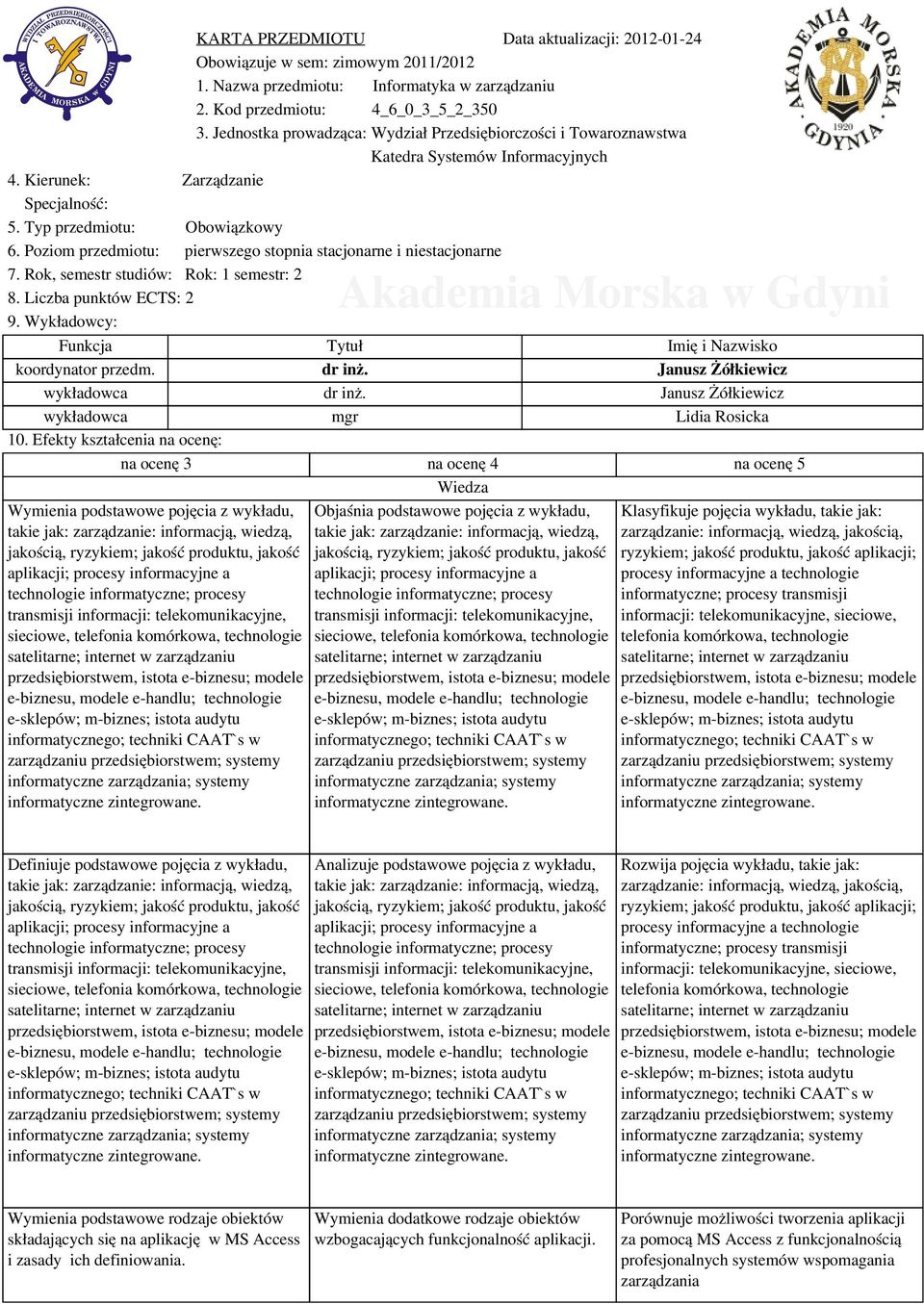 Poziom przedmiotu: pierwszego stopnia stacjonarne i niestacjonarne 7. Rok, semestr studiów: Rok: 1 semestr: 2 8. Liczba punktów ECTS: 2 9. Wykładowcy: Funkcja Tytuł Imię i Nazwisko koordynator przedm.