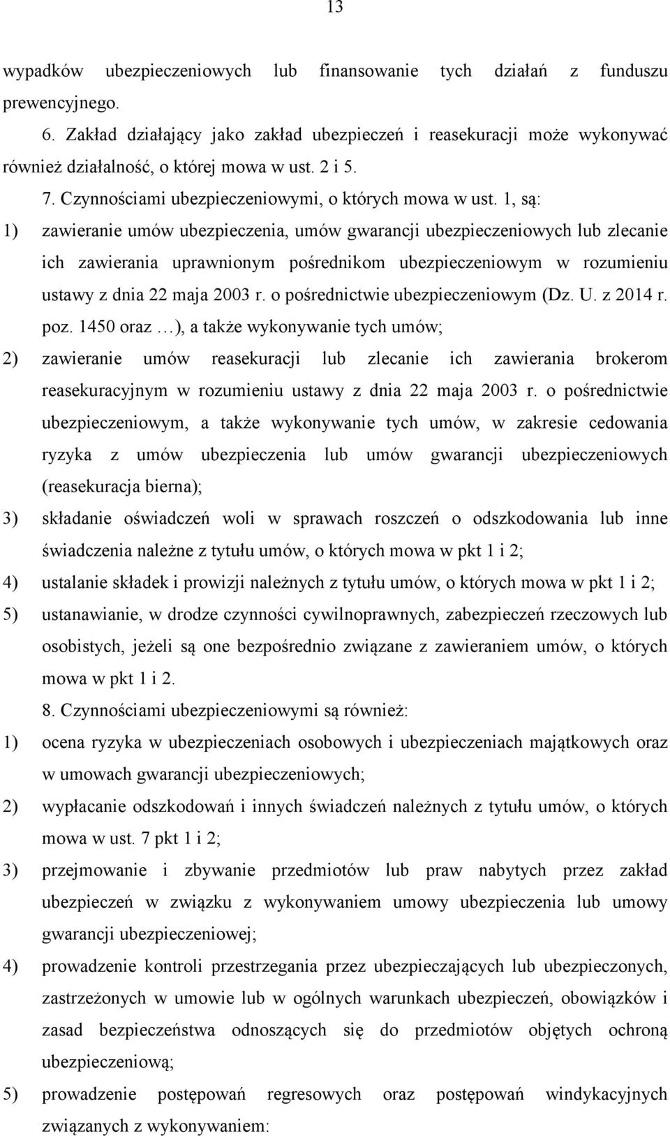 1, są: 1) zawieranie umów ubezpieczenia, umów gwarancji ubezpieczeniowych lub zlecanie ich zawierania uprawnionym pośrednikom ubezpieczeniowym w rozumieniu ustawy z dnia 22 maja 2003 r.