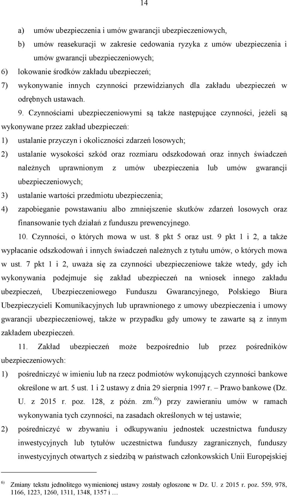 Czynnościami ubezpieczeniowymi są także następujące czynności, jeżeli są wykonywane przez zakład ubezpieczeń: 1) ustalanie przyczyn i okoliczności zdarzeń losowych; 2) ustalanie wysokości szkód oraz