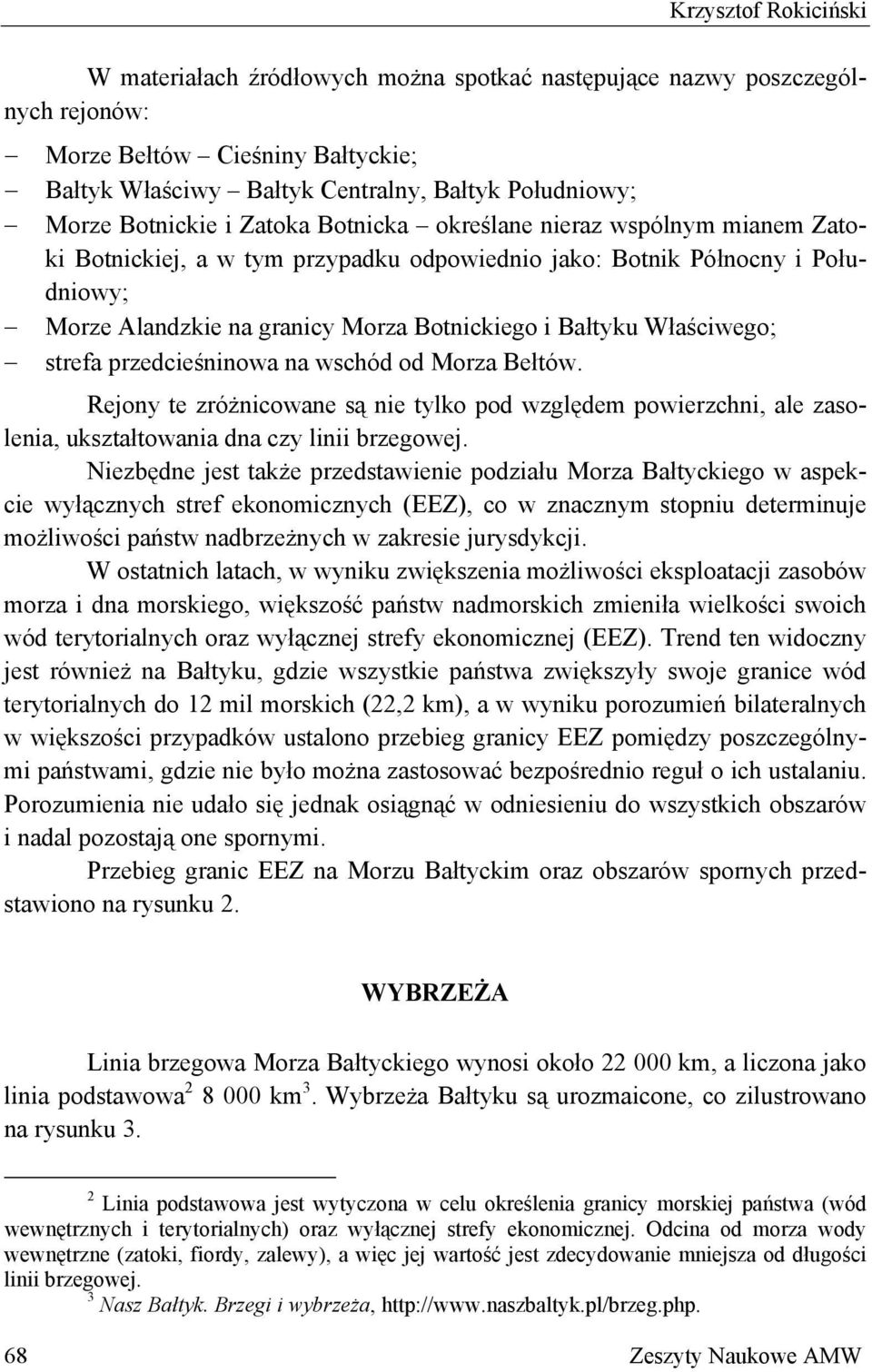 Bałtyku Właściwego; strefa przedcieśninowa na wschód od Morza Bełtów. Rejony te zróżnicowane są nie tylko pod względem powierzchni, ale zasolenia, ukształtowania dna czy linii brzegowej.